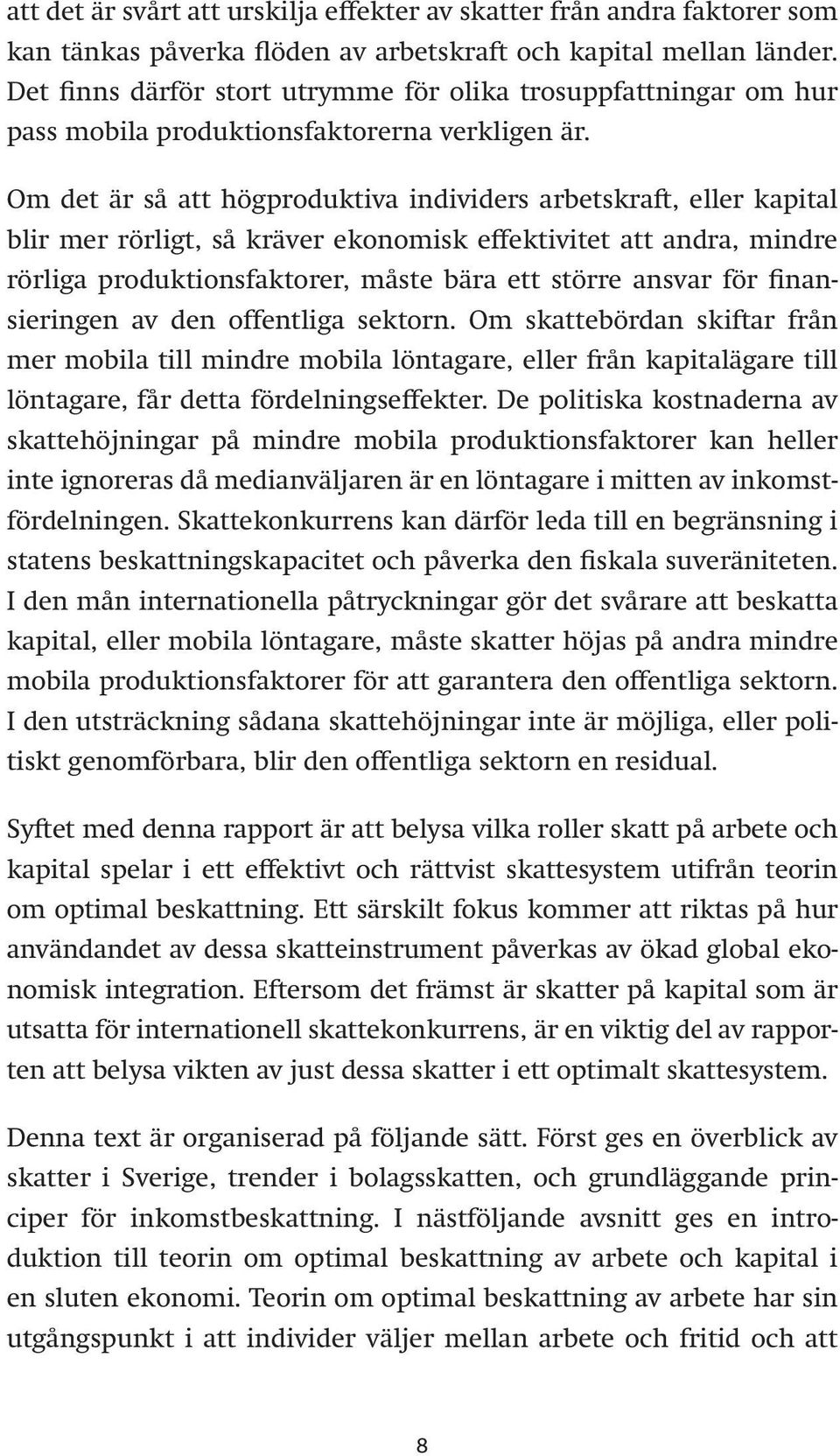 Om det är så att högproduktiva individers arbetskraft, eller kapital blir mer rörligt, så kräver ekonomisk effektivitet att andra, mindre rörliga produktionsfaktorer, måste bära ett större ansvar för