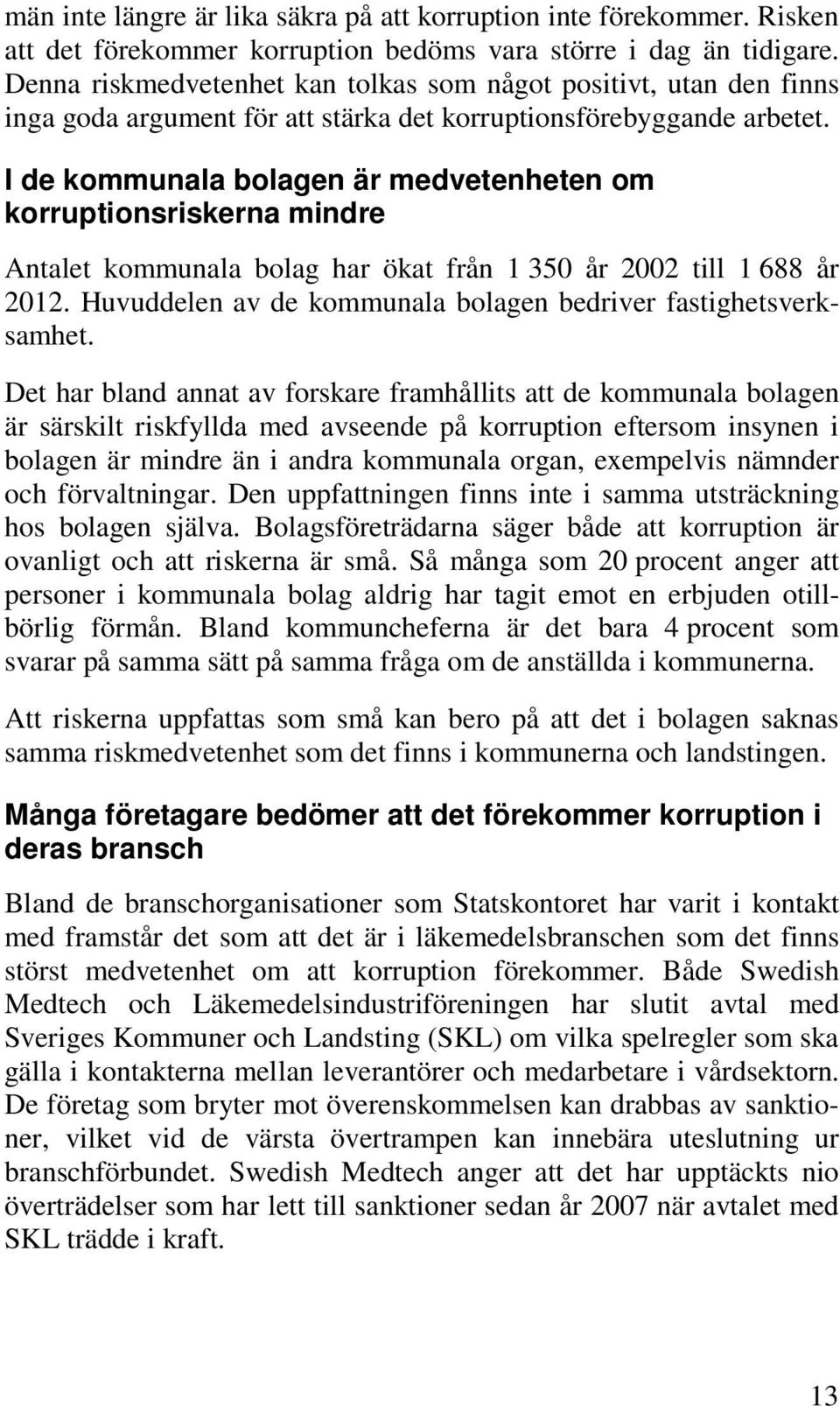 I de kommunala bolagen är medvetenheten om korruptionsriskerna mindre Antalet kommunala bolag har ökat från 1 350 år 2002 till 1 688 år 2012.