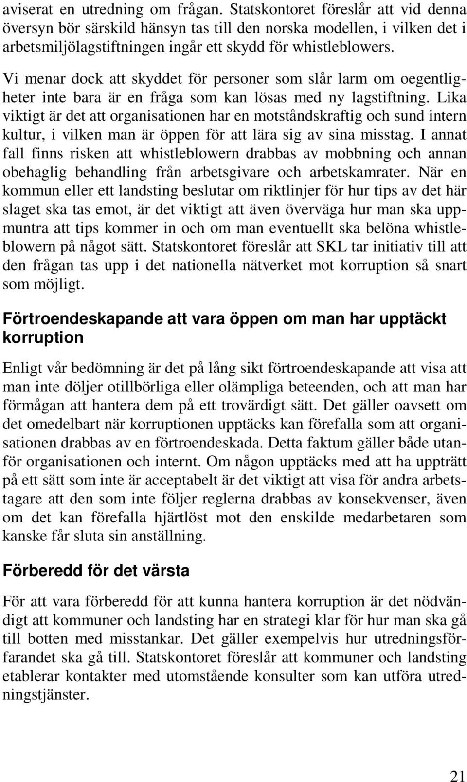 Vi menar dock att skyddet för personer som slår larm om oegentligheter inte bara är en fråga som kan lösas med ny lagstiftning.