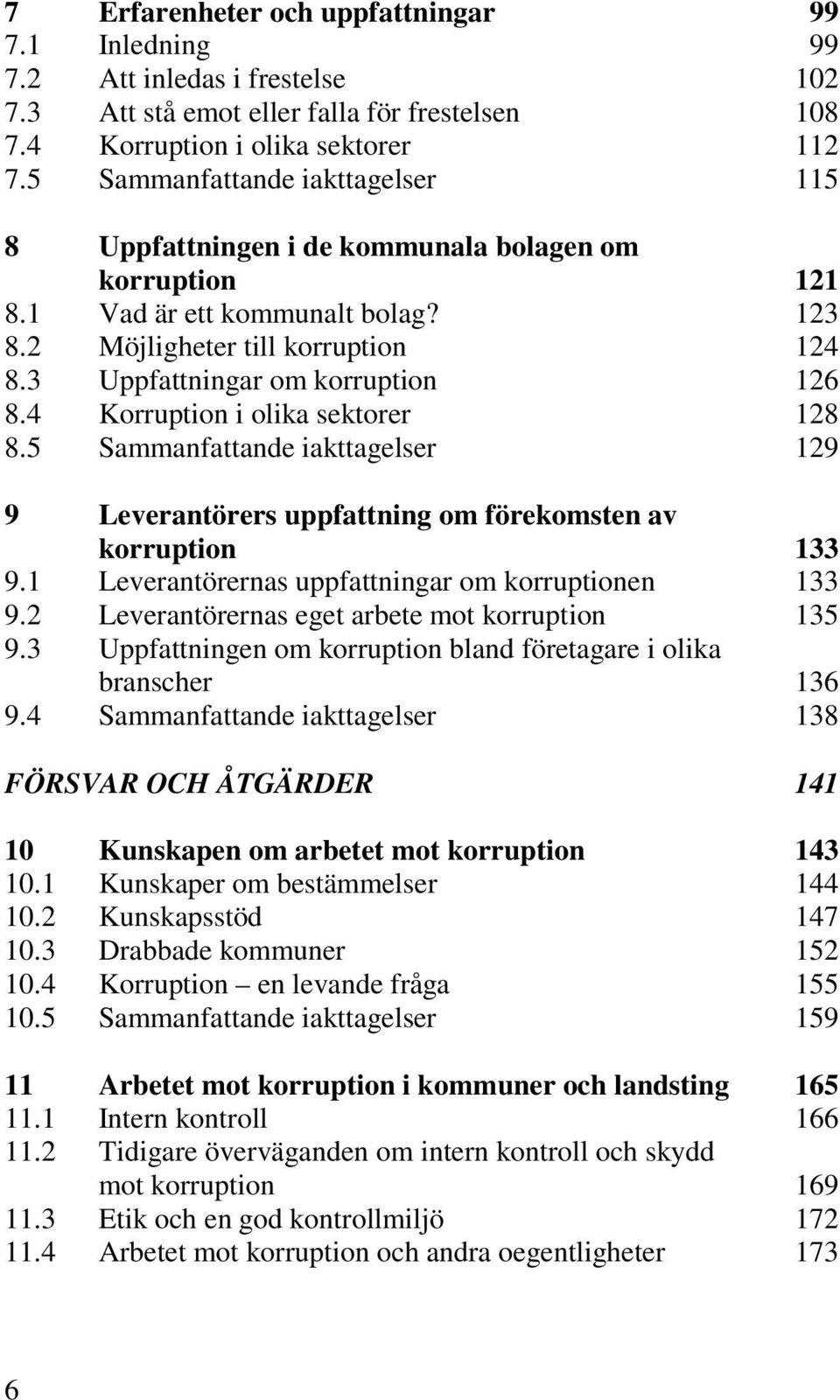 3 Uppfattningar om korruption 126 8.4 Korruption i olika sektorer 128 8.5 Sammanfattande iakttagelser 129 9 Leverantörers uppfattning om förekomsten av korruption 133 9.