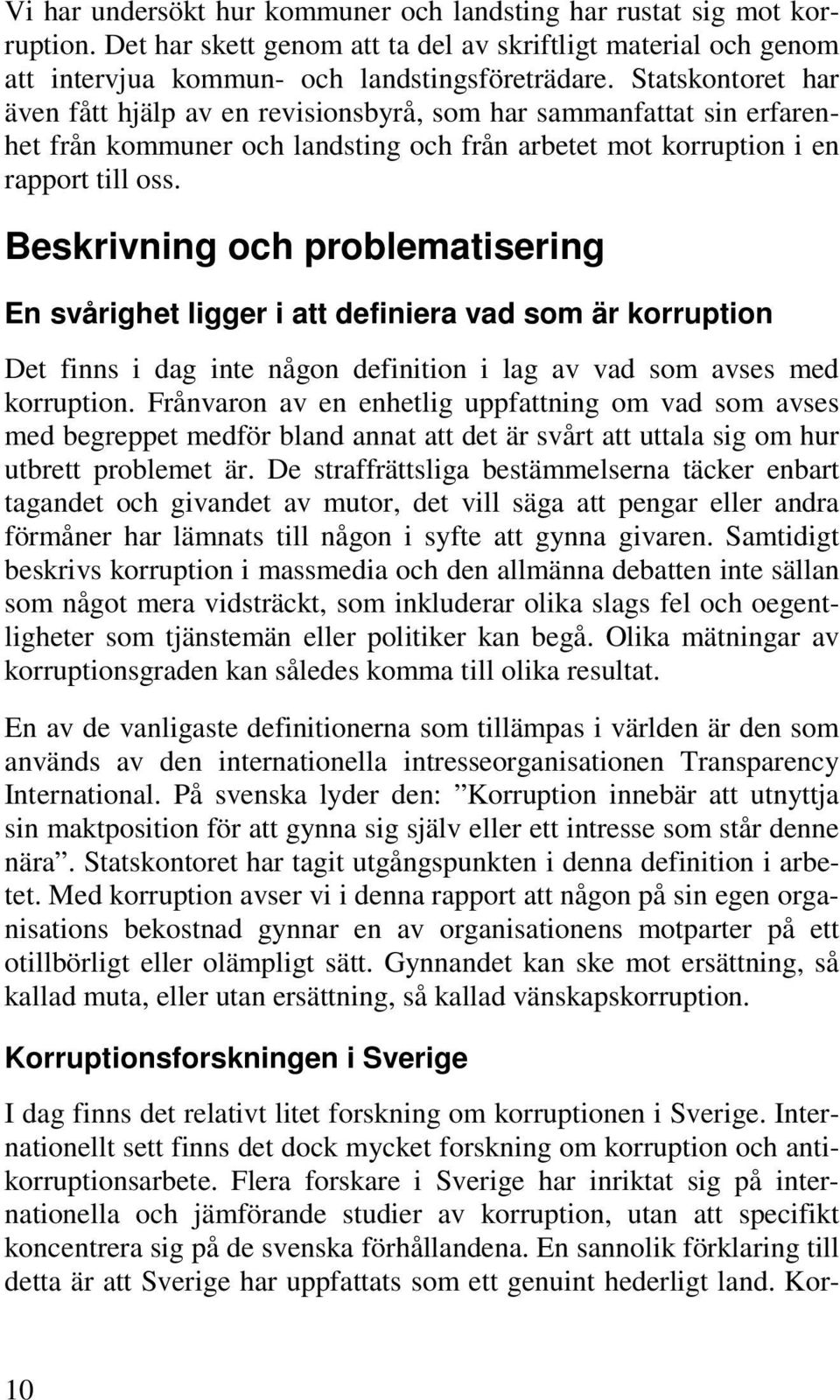 Beskrivning och problematisering En svårighet ligger i att definiera vad som är korruption Det finns i dag inte någon definition i lag av vad som avses med korruption.