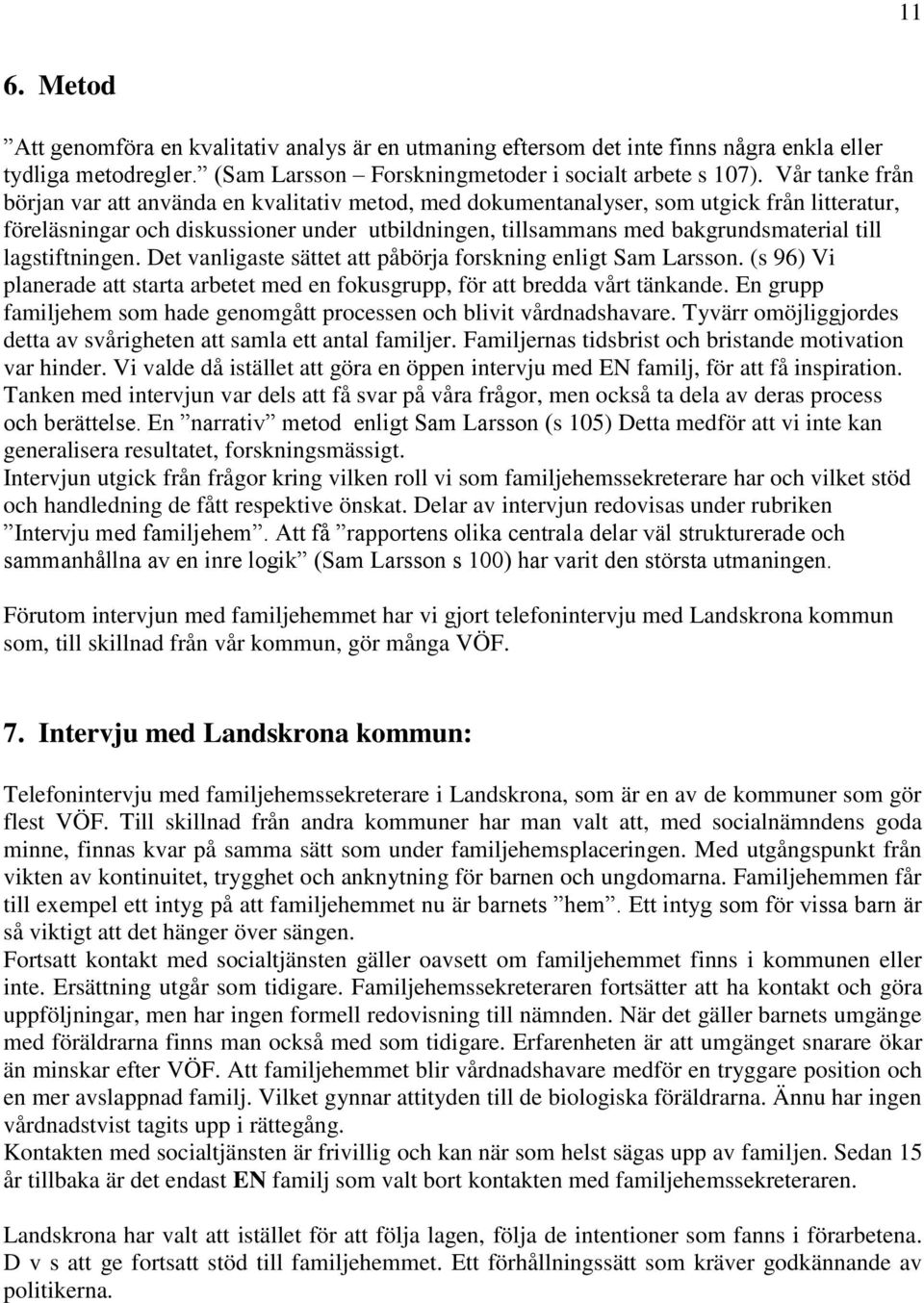 lagstiftningen. Det vanligaste sättet att påbörja forskning enligt Sam Larsson. (s 96) Vi planerade att starta arbetet med en fokusgrupp, för att bredda vårt tänkande.