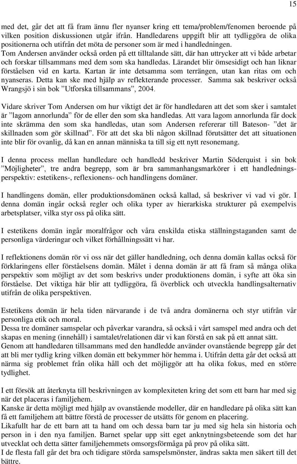 Tom Andersen använder också orden på ett tilltalande sätt, där han uttrycker att vi både arbetar och forskar tillsammans med dem som ska handledas.