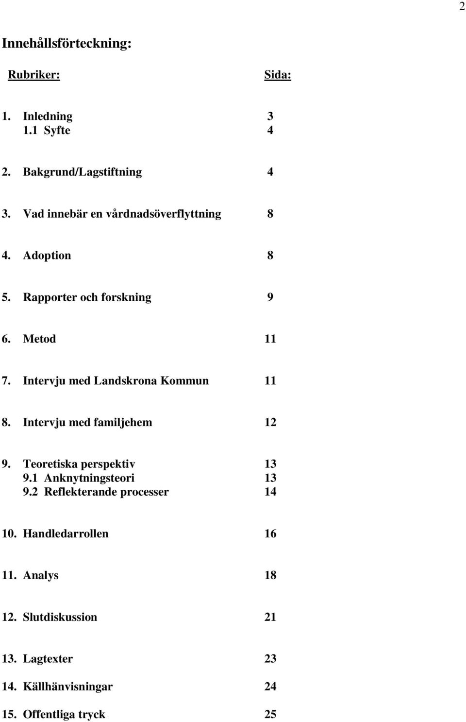 Intervju med Landskrona Kommun 11 8. Intervju med familjehem 12 9. Teoretiska perspektiv 13 9.