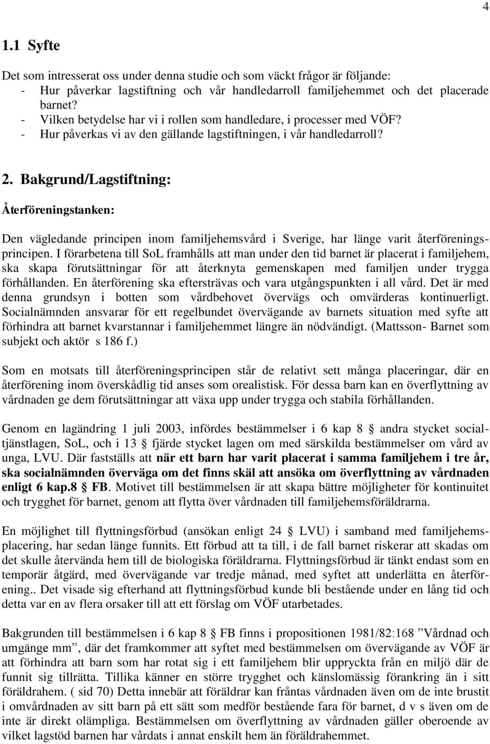 Bakgrund/Lagstiftning: Återföreningstanken: Den vägledande principen inom familjehemsvård i Sverige, har länge varit återföreningsprincipen.