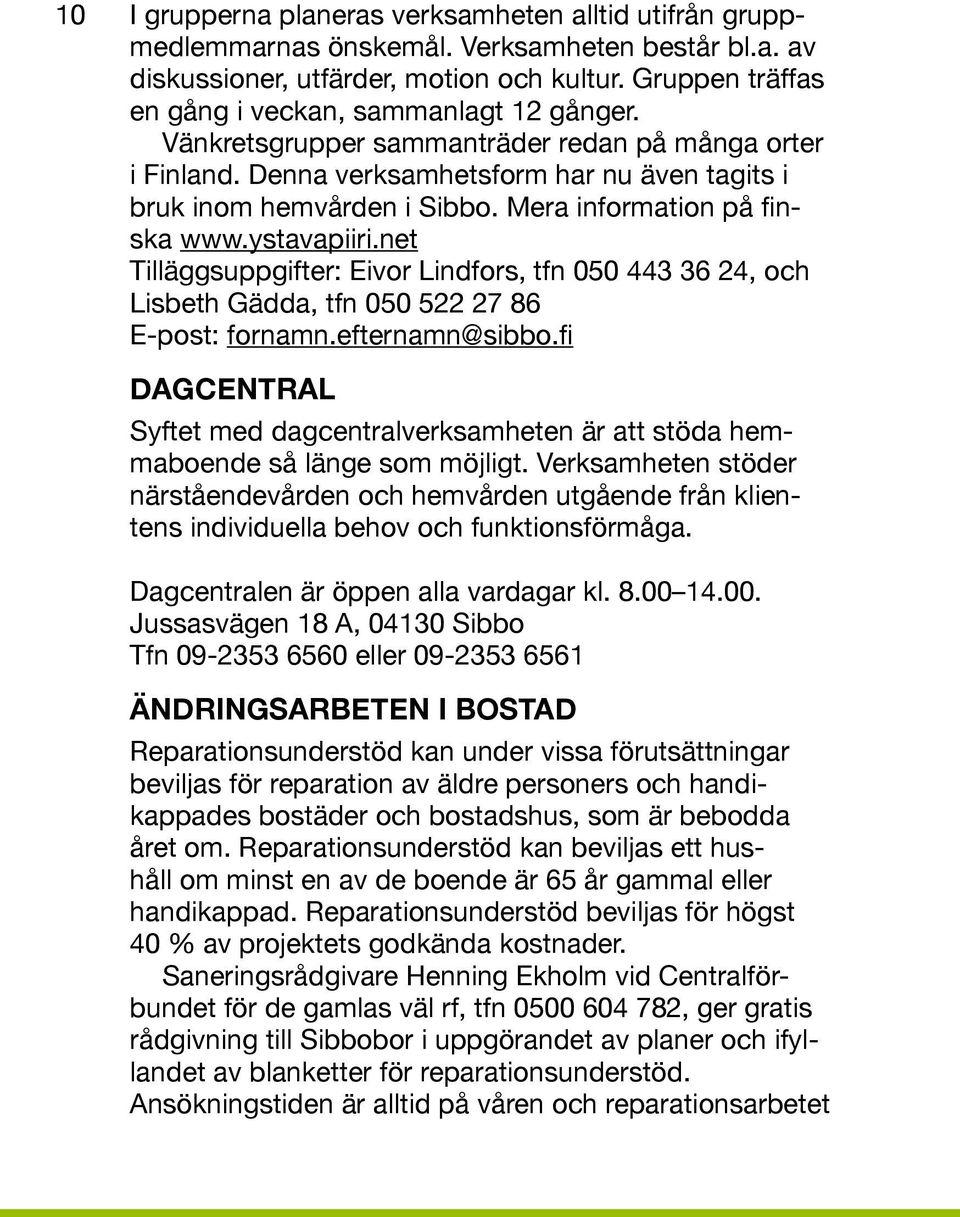 Mera information på finska www.ystavapiiri.net Tilläggsuppgifter: Eivor Lindfors, tfn 050 443 36 24, och Lisbeth Gädda, tfn 050 522 27 86 E-post: fornamn.efternamn@sibbo.