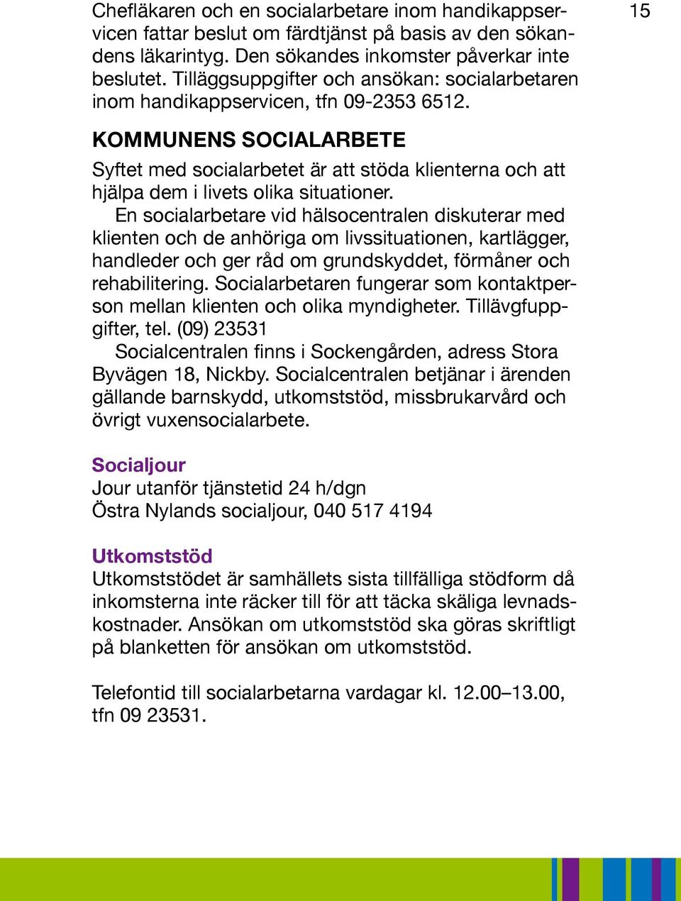 15 KOMMUNENS SOCIALARBETE Syftet med socialarbetet är att stöda klienterna och att hjälpa dem i livets olika situationer.