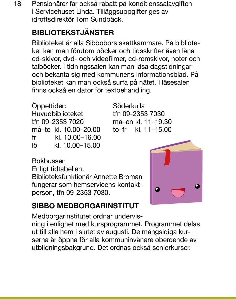 I tidningssalen kan man läsa dagstidningar och bekanta sig med kommunens informationsblad. På biblioteket kan man också surfa på nätet. I läsesalen finns också en dator för textbehandling.