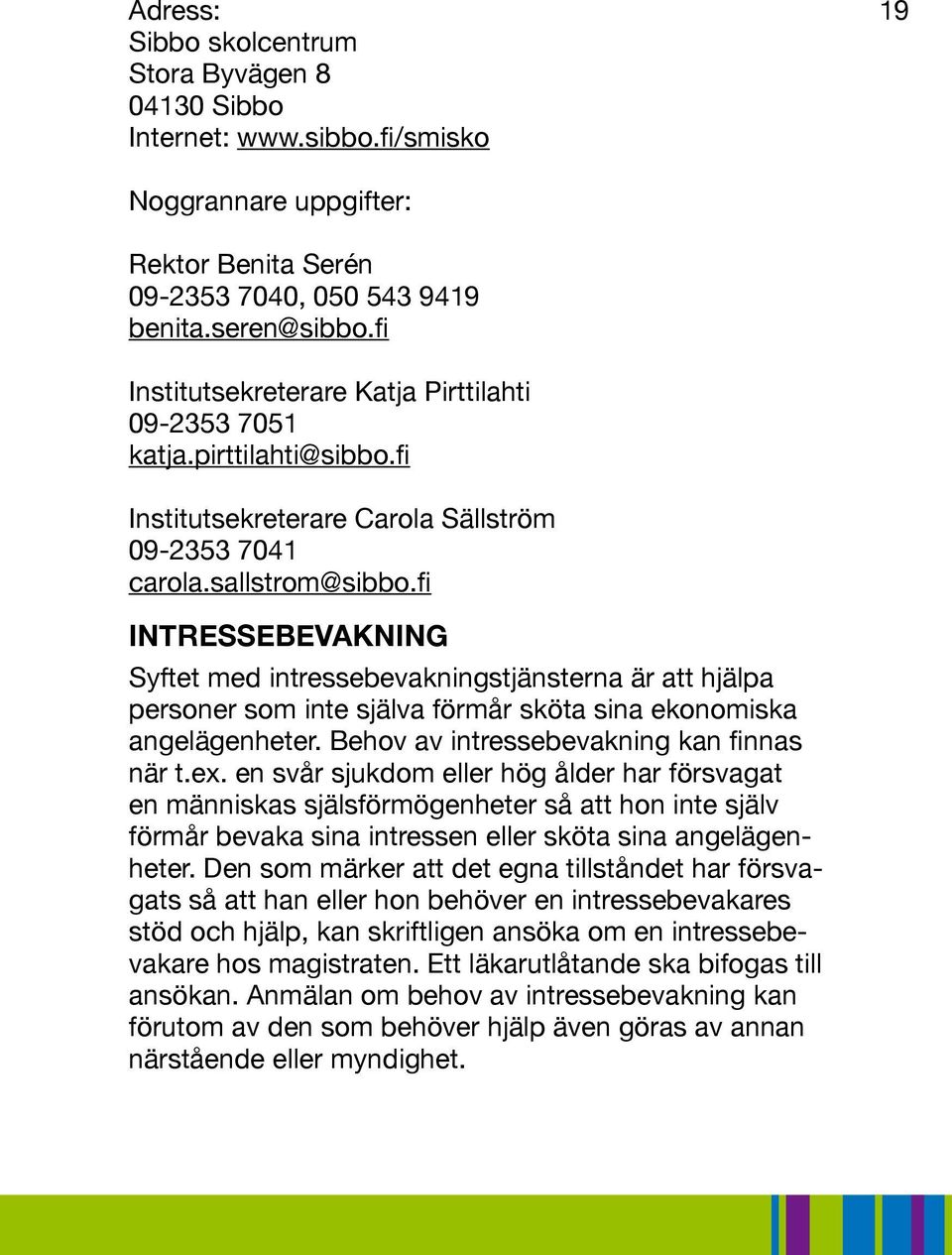 fi INTRESSEBEVAKNING Syftet med intressebevakningstjänsterna är att hjälpa personer som inte själva förmår sköta sina ekonomiska angelägenheter. Behov av intressebevakning kan finnas när t.ex.