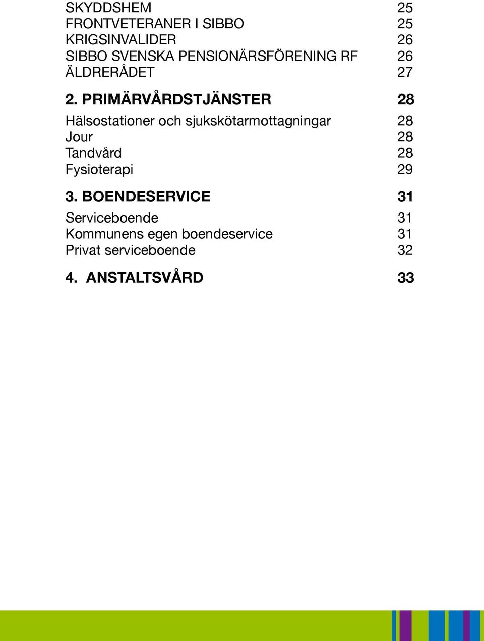 PRIMÄRVÅRDSTJÄNSTER 28 Hälsostationer och sjukskötarmottagningar 28 Jour 28