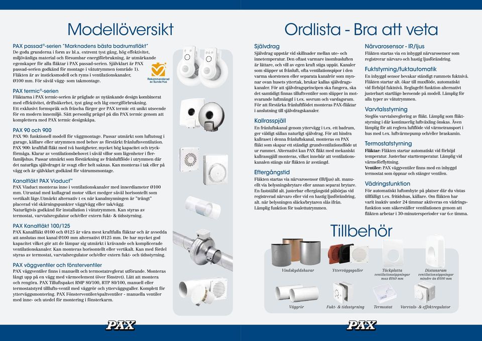 Modellöversikt Rekommenderad av Sunda Hus PaX termic -serien Fläktarna i PAX termic-serien är präglade av nytänkande design kombinerat med effektivitet, driftsäkerhet, tyst gång och låg