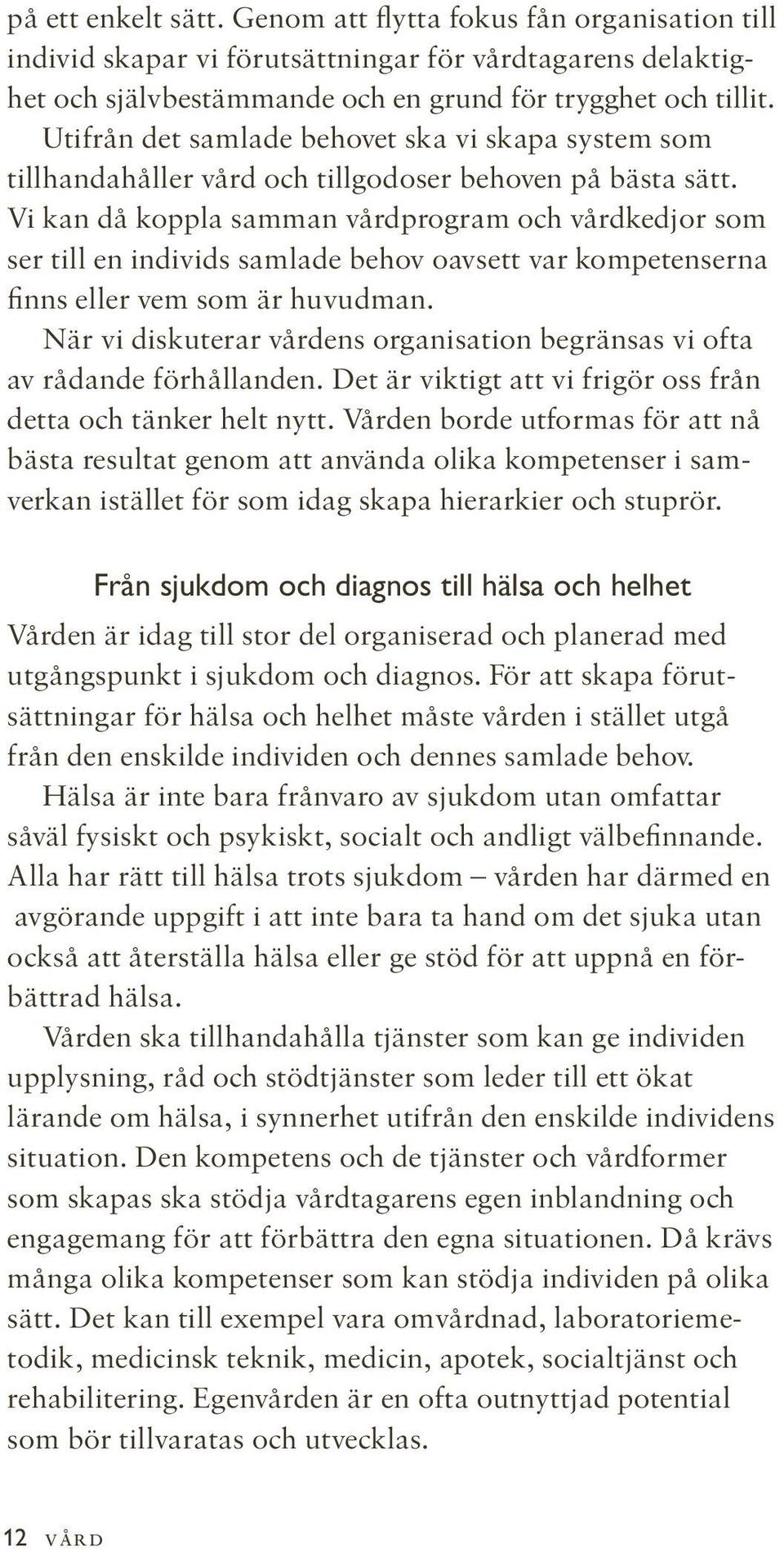 Vi kan då koppla samman vårdprogram och vårdkedjor som ser till en individs samlade behov oavsett var kompetenserna finns eller vem som är huvudman.