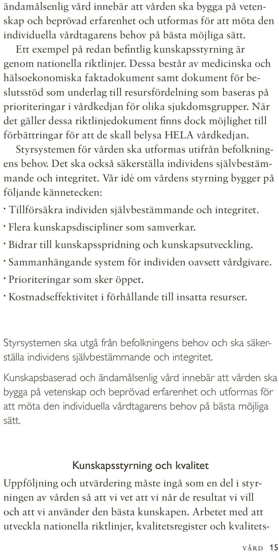 Dessa består av medicinska och hälsoekonomiska faktadokument samt dokument för beslutsstöd som underlag till resursfördelning som baseras på prioriteringar i vårdkedjan för olika sjukdomsgrupper.