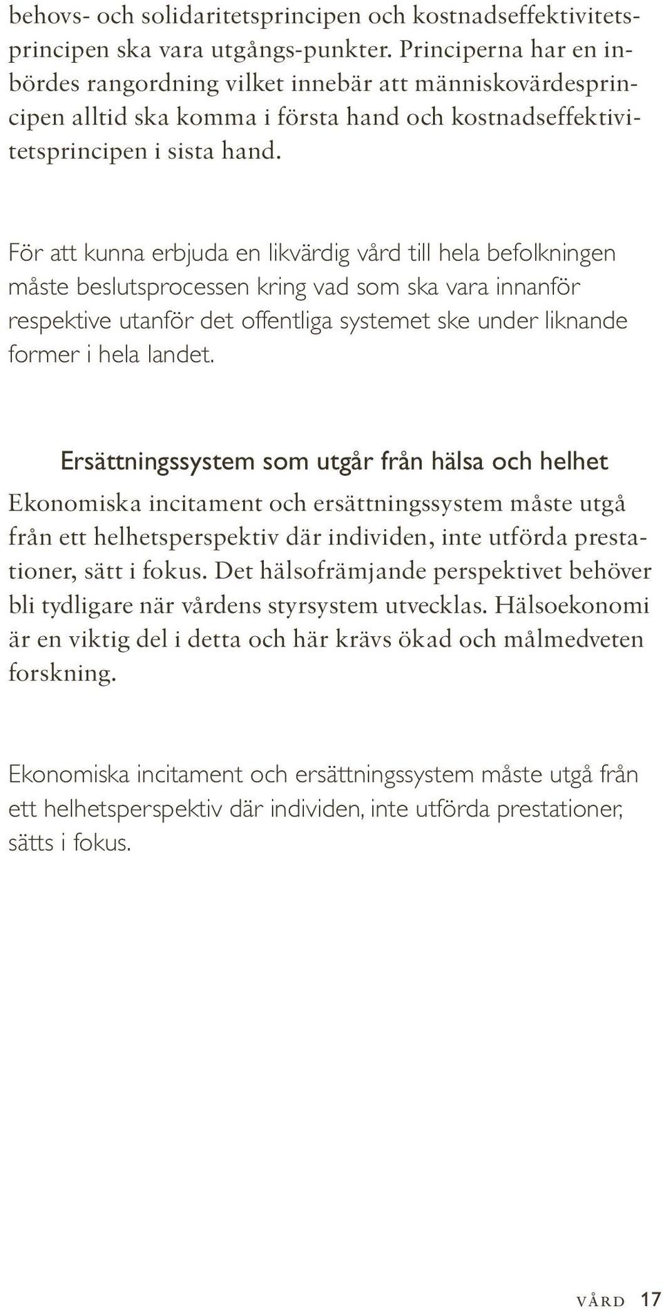 För att kunna erbjuda en likvärdig vård till hela befolkningen måste beslutsprocessen kring vad som ska vara innanför respektive utanför det offentliga systemet ske under liknande former i hela