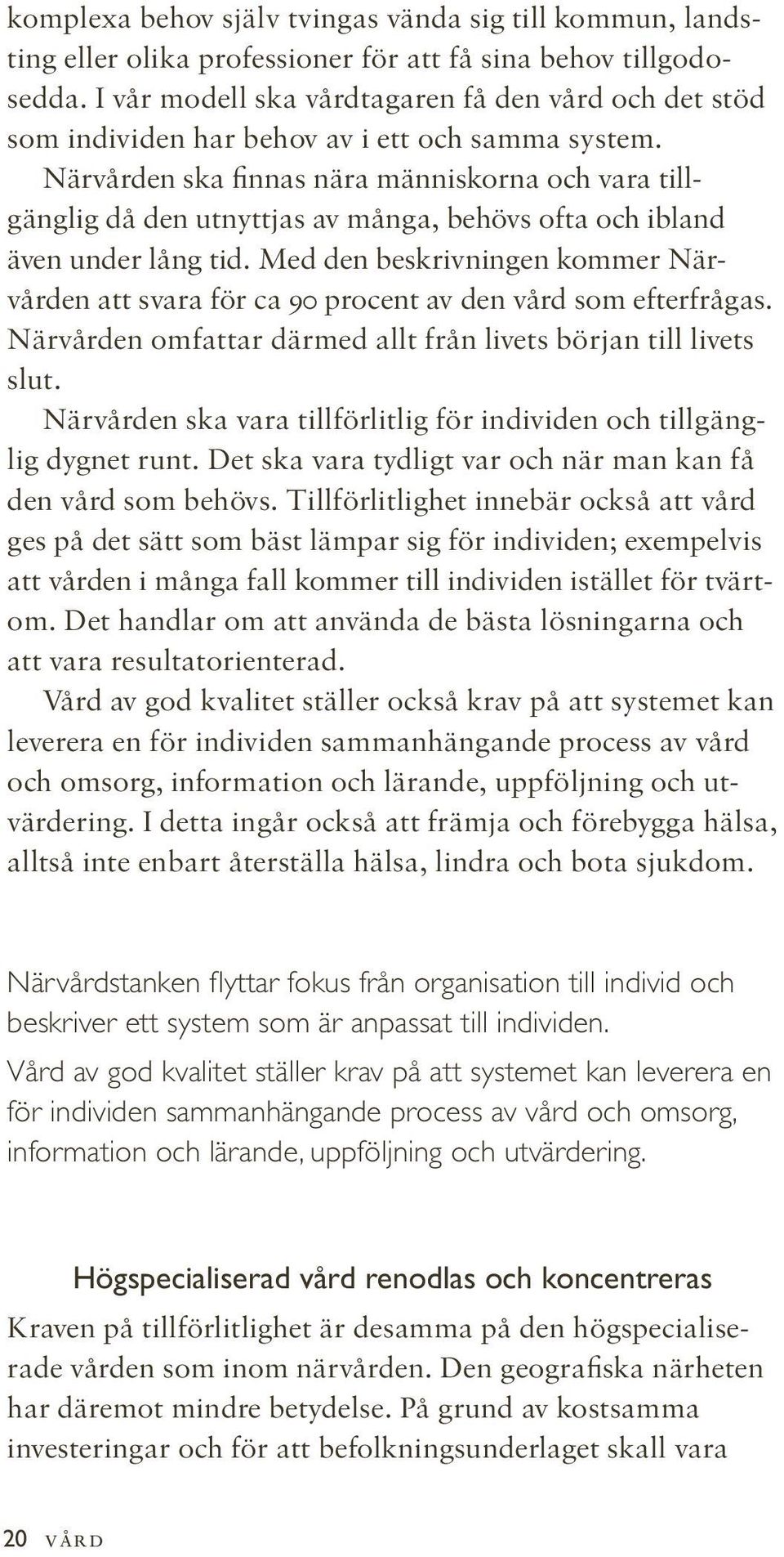 Närvården ska finnas nära människorna och vara till - gänglig då den utnyttjas av många, behövs ofta och ibland även under lång tid.