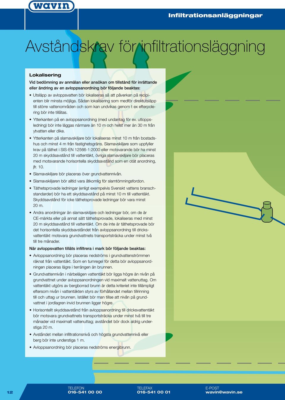 Sådan lokalisering som medför direktutsläpp till större vattenområden och som kan undvikas genom t ex efterpolering bör inte tillåtas. Ytterkanten på en avloppsanordning (med undantag för ev.