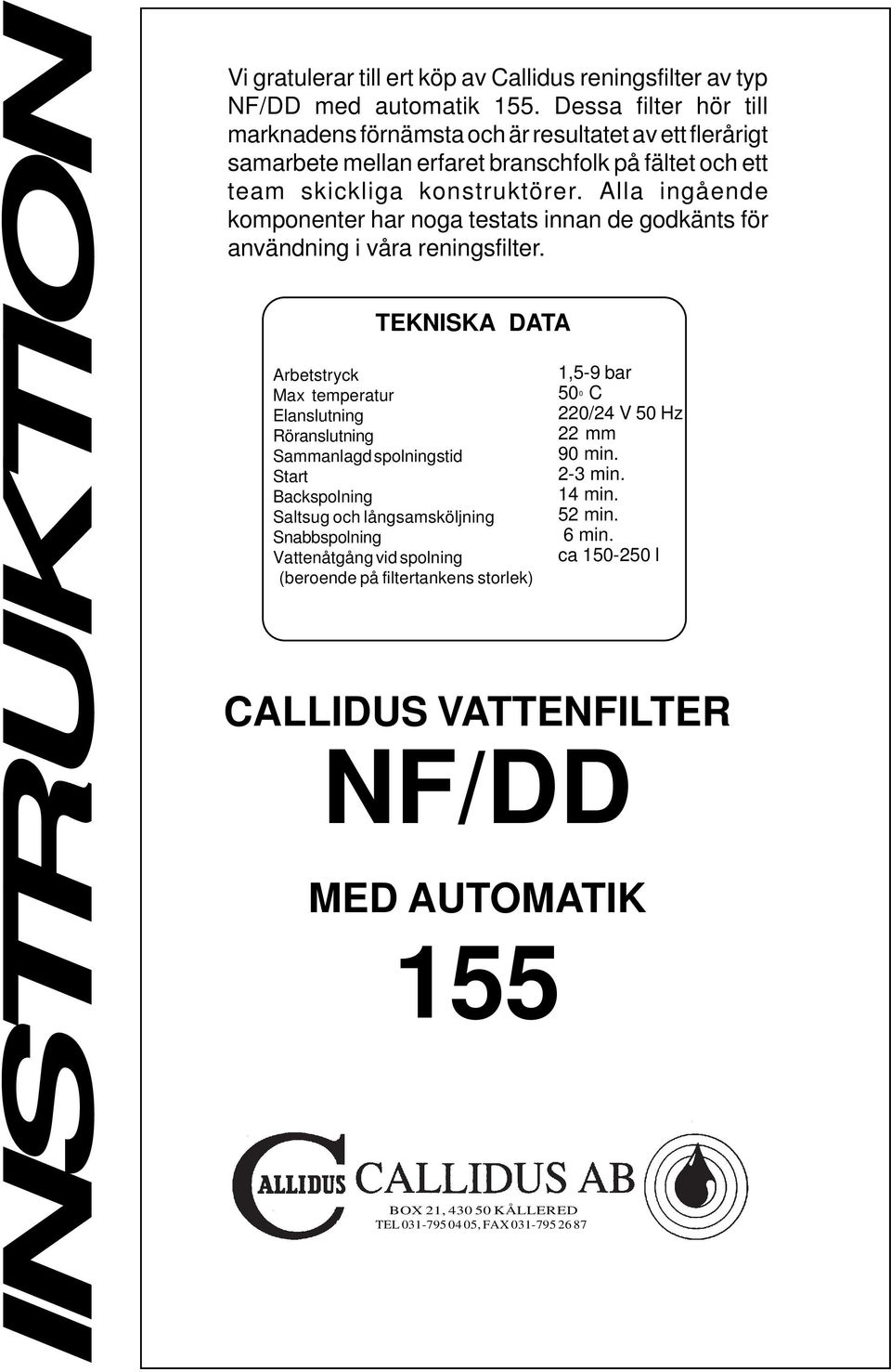 Alla ingående komponenter har noga testats innan de godkänts för användning i våra reningsfilter.