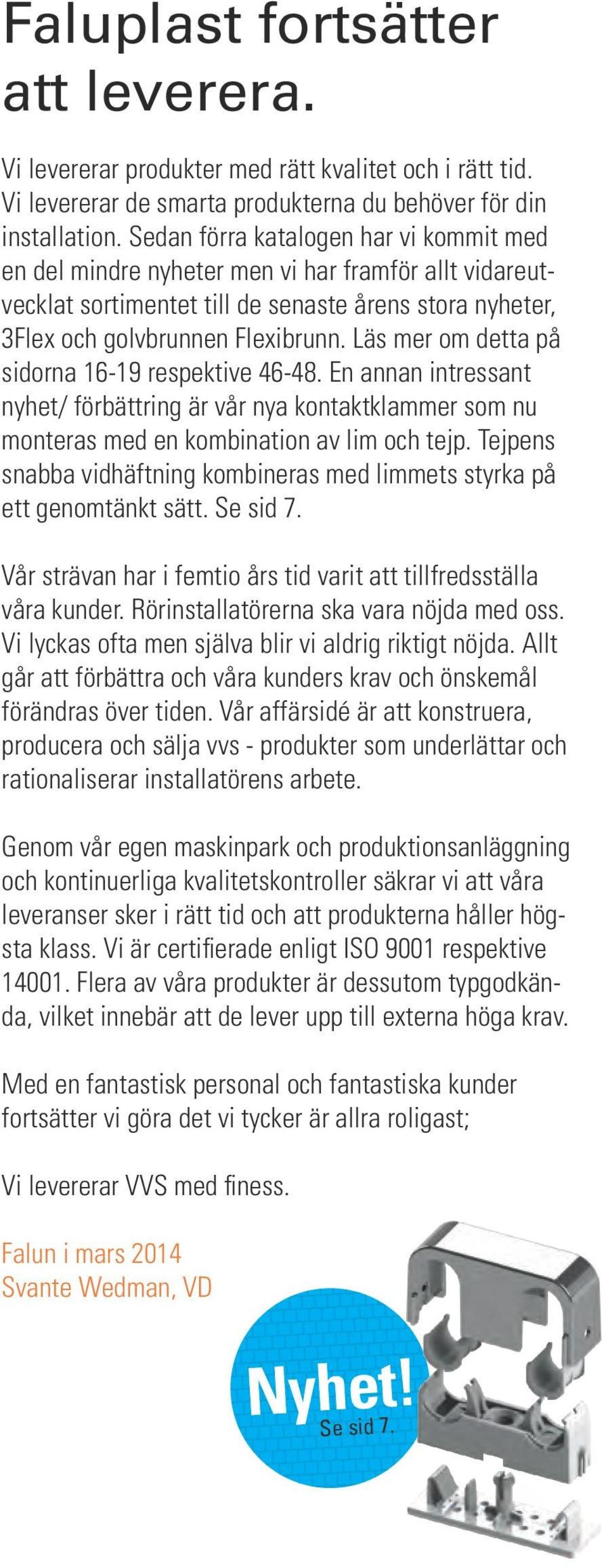 Läs mer om detta på sidorna 16-19 respektive 46-48. En annan intressant nyhet/ förbättring är vår nya kontaktklammer som nu monteras med en kombination av lim och tejp.