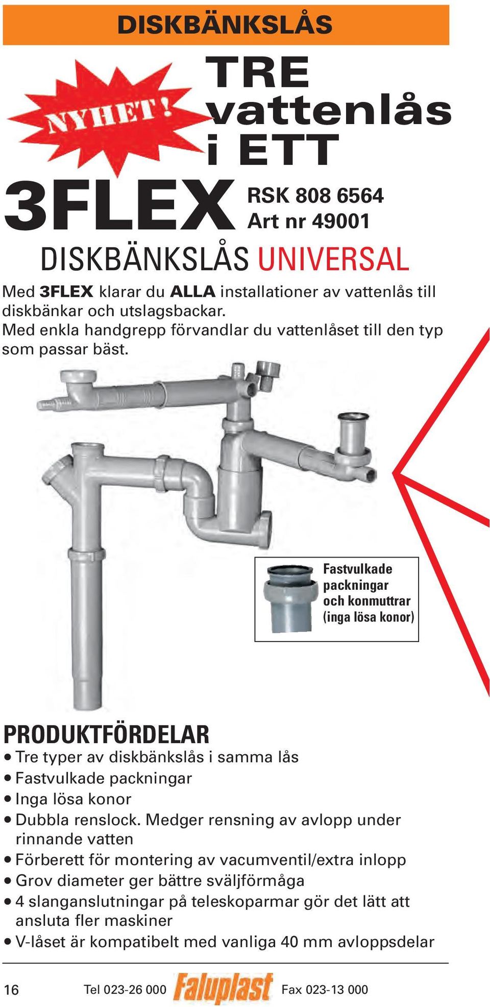 Fastvulkade packningar och konmuttrar (inga lösa konor) PRODUKTFÖRDELAR Tre typer av diskbänkslås i samma lås Fastvulkade packningar Inga lösa konor Dubbla renslock.