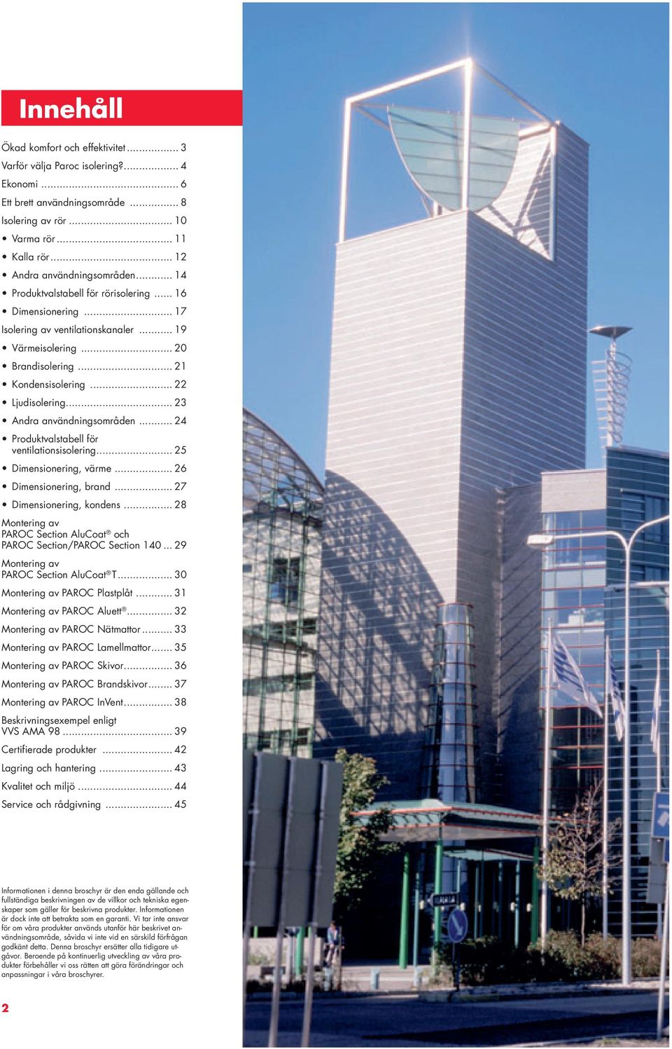 .. 22 Ljudisolering... 23 Andra användningsområden... 24 Produktvalstabell för ventilationsisolering... 25 Dimensionering, värme... 26 Dimensionering, brand... 27 Dimensionering, kondens.