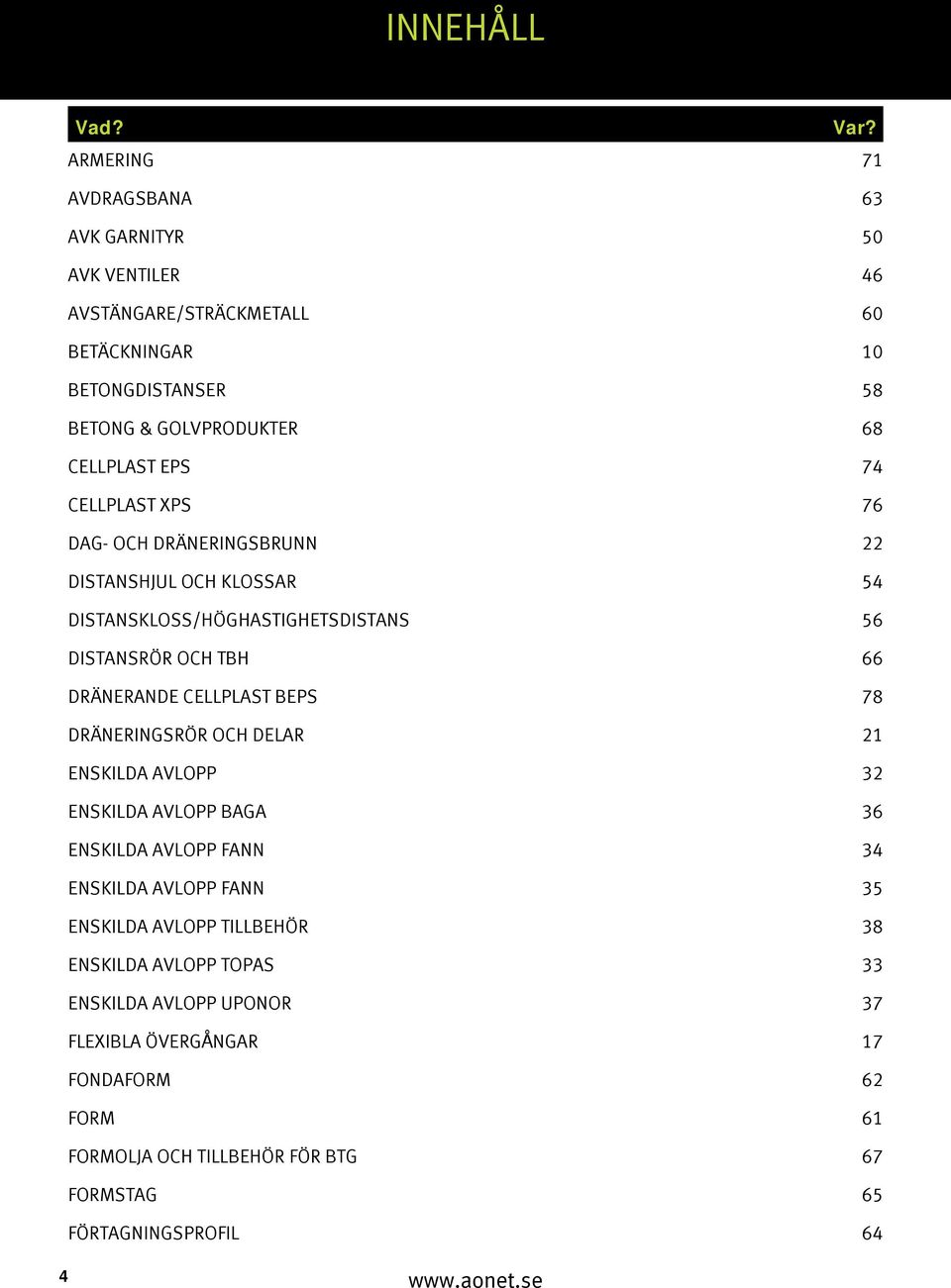 CELLPLAST XPS 76 DAG- OCH DRÄNERINGSBRUNN 22 DISTANSHJUL OCH KLOSSAR 54 DISTANSKLOSS/HÖGHASTIGHETSDISTANS 56 DISTANSRÖR OCH TBH 66 DRÄNERANDE CELLPLAST BEPS 78