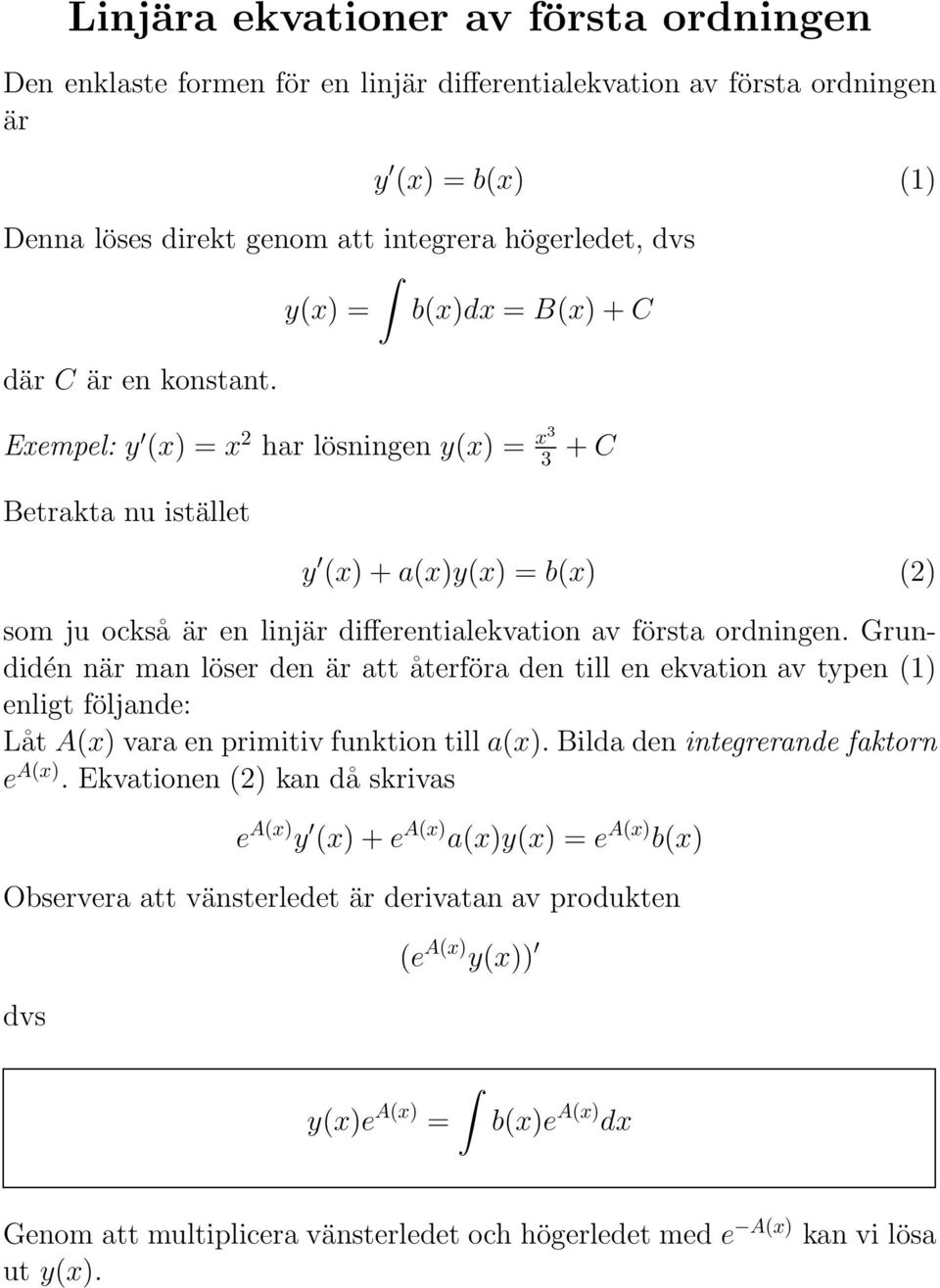 Exempel: y (x) = x har lösningen y(x) = x3 3 + C Betrakta nu istället y (x) + a(x)y(x) = b(x) () som ju också är en linjär differentialekvation av första ordningen.