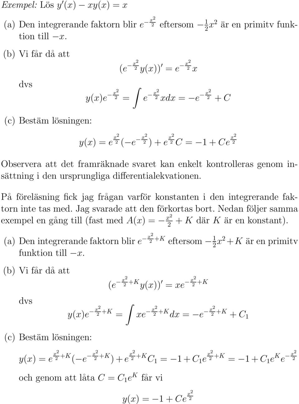 insättning i den ursprungliga differentialekvationen. På föreläsning fick jag frågan varför konstanten i den integrerande faktorn inte tas med. Jag svarade att den förkortas bort.