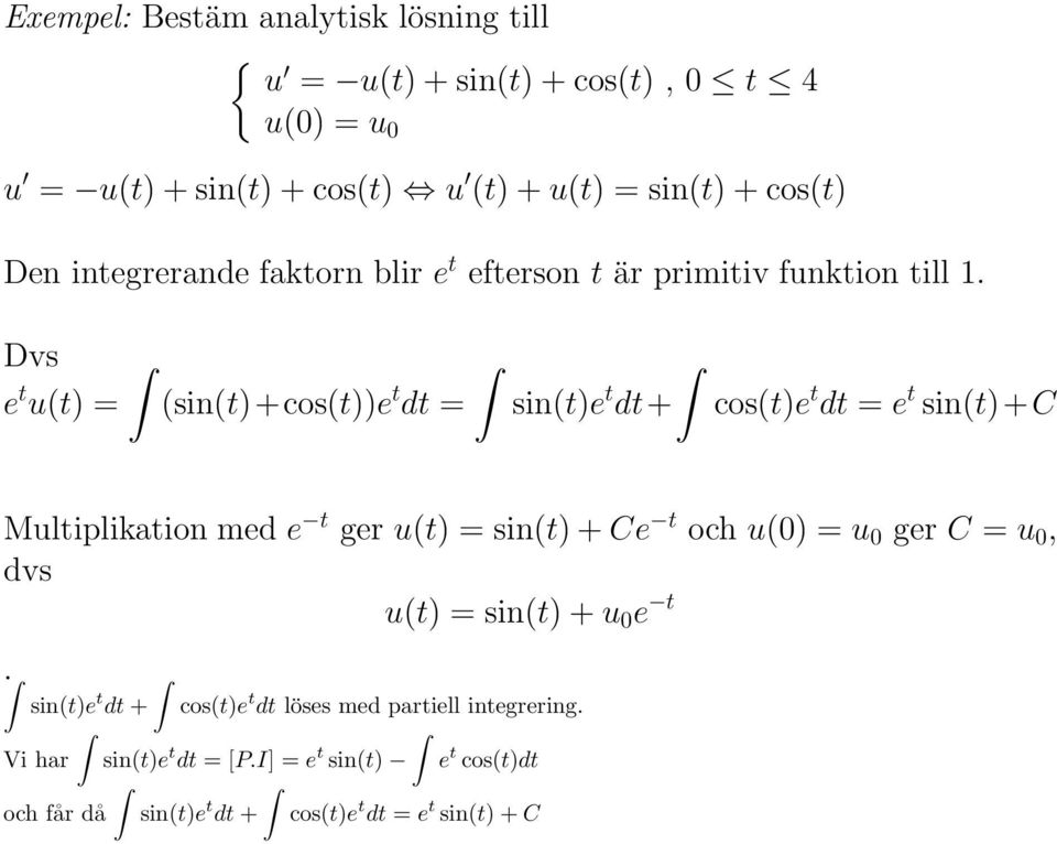 Dvs e t u(t) = (sin(t)+cos(t))e t dt = sin(t)e t dt+ cos(t)e t dt = e t sin(t)+c Multiplikation med e t ger u(t) = sin(t) + Ce t och u(0) = u 0