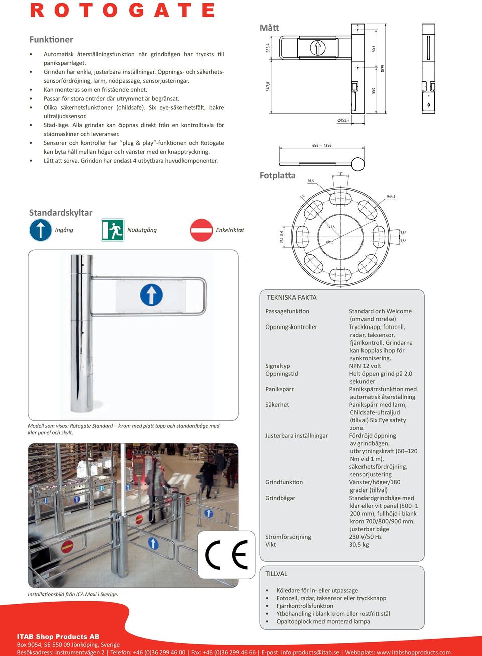 Olika säkerhetsfunktioner (childsafe). Six eye-säkerhetsfält, bakre ultraljudssensor. Städ-läge. Alla grindar kan öppnas direkt från en kontrolltavla för städmaskiner och leveranser.