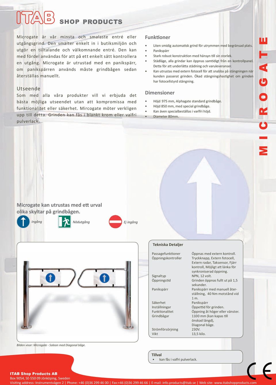 Utseende Som med alla våra produkter vill vi erbjuda det bästa möjliga utseendet utan att kompromissa med funktionalitet eller säkerhet. Mircogate möter verkligen upp till detta.