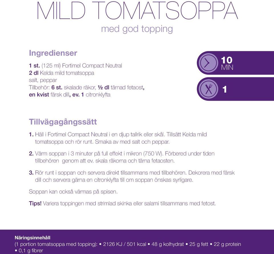 Tillsätt Kelda mild tomatsoppa och rör runt. Smaka av med salt och peppar. 2. Värm soppan i 3 minuter på full effekt i mikron (750 W). Förbered under tiden tillbehören genom att ev.