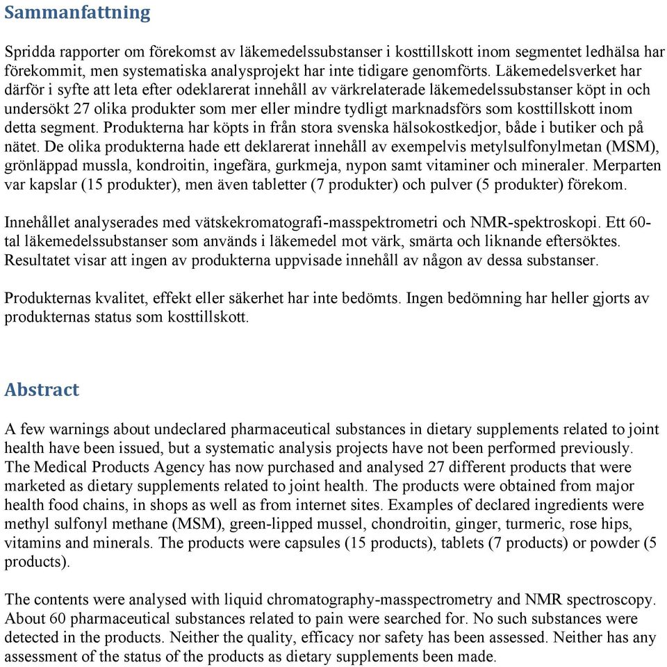 kosttillskott inom detta segment. Produkterna har köpts in från stora svenska hälsokostkedjor, både i butiker och på nätet.