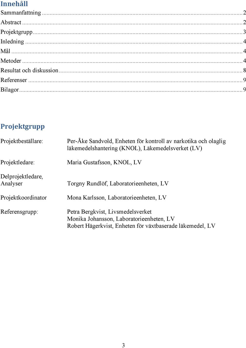 av narkotika och olaglig läkemedelshantering (KNOL), Läkemedelsverket (LV) Maria Gustafsson, KNOL, LV Torgny Rundlöf, Laboratorieenheten, LV Mona