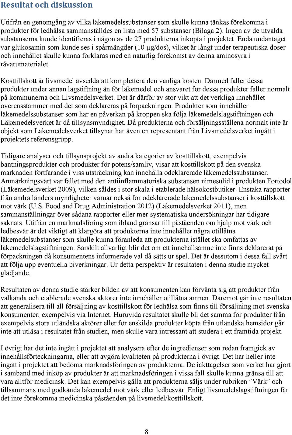 Enda undantaget var glukosamin som kunde ses i spårmängder (10 µg/dos), vilket är långt under terapeutiska doser och innehållet skulle kunna förklaras med en naturlig förekomst av denna aminosyra i