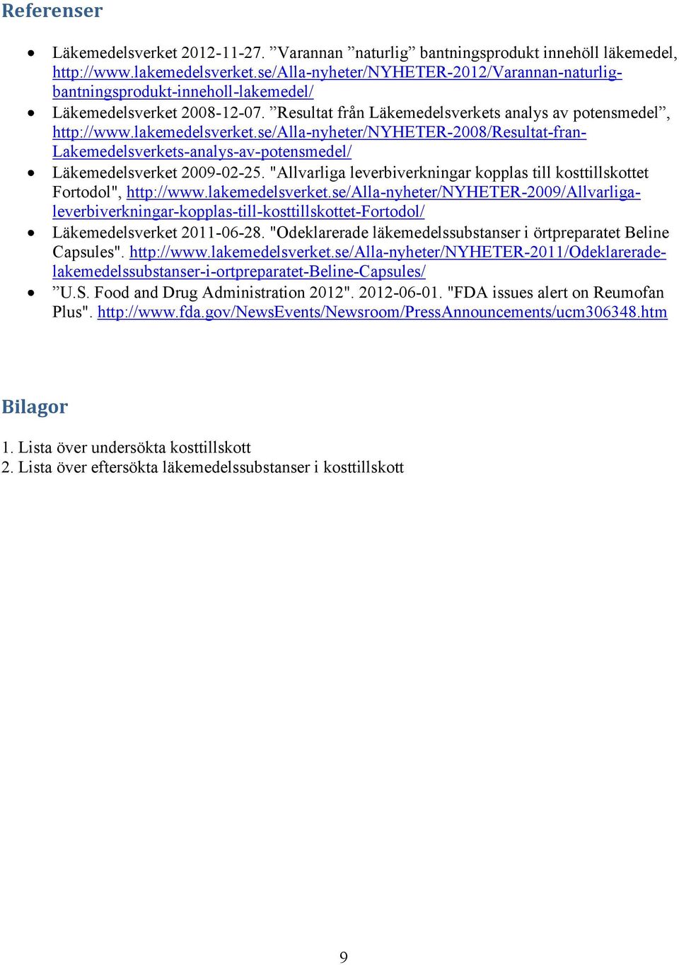 se/alla-nyheter/nyheter-2008/resultat-fran- Lakemedelsverkets-analys-av-potensmedel/ Läkemedelsverket 2009-02-25. "Allvarliga leverbiverkningar kopplas till kosttillskottet Fortodol", http://www.