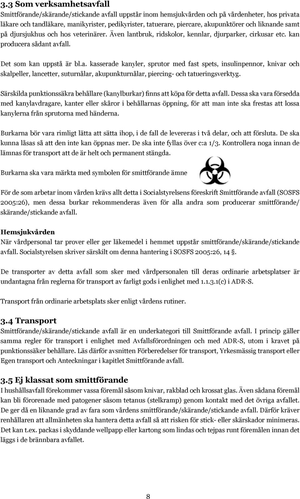 Särskilda punktionssäkra behållare (kanylburkar) finns att köpa för detta avfall.