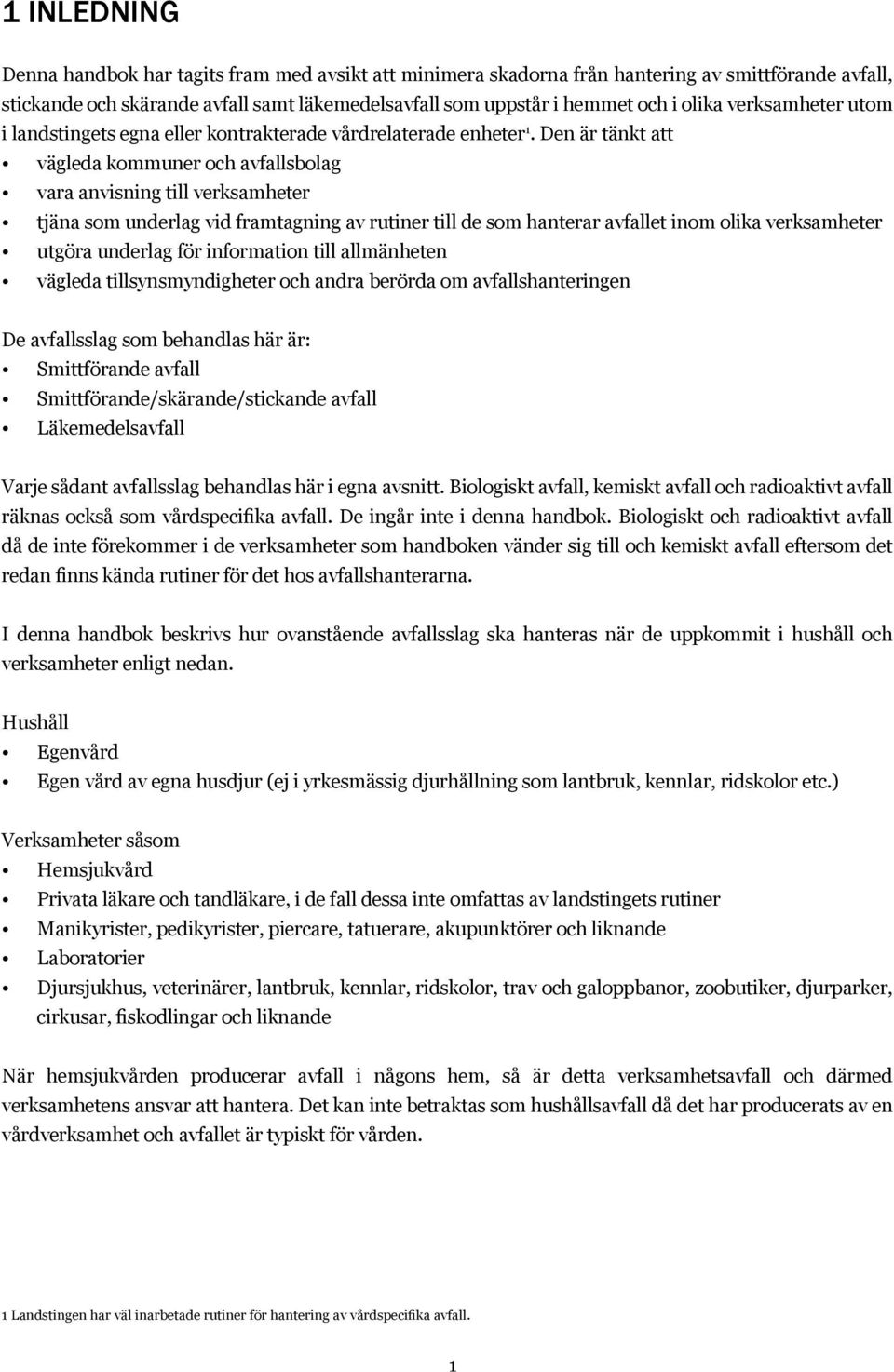 Den är tänkt att vägleda kommuner och avfallsbolag vara anvisning till verksamheter tjäna som underlag vid framtagning av rutiner till de som hanterar avfallet inom olika verksamheter utgöra underlag