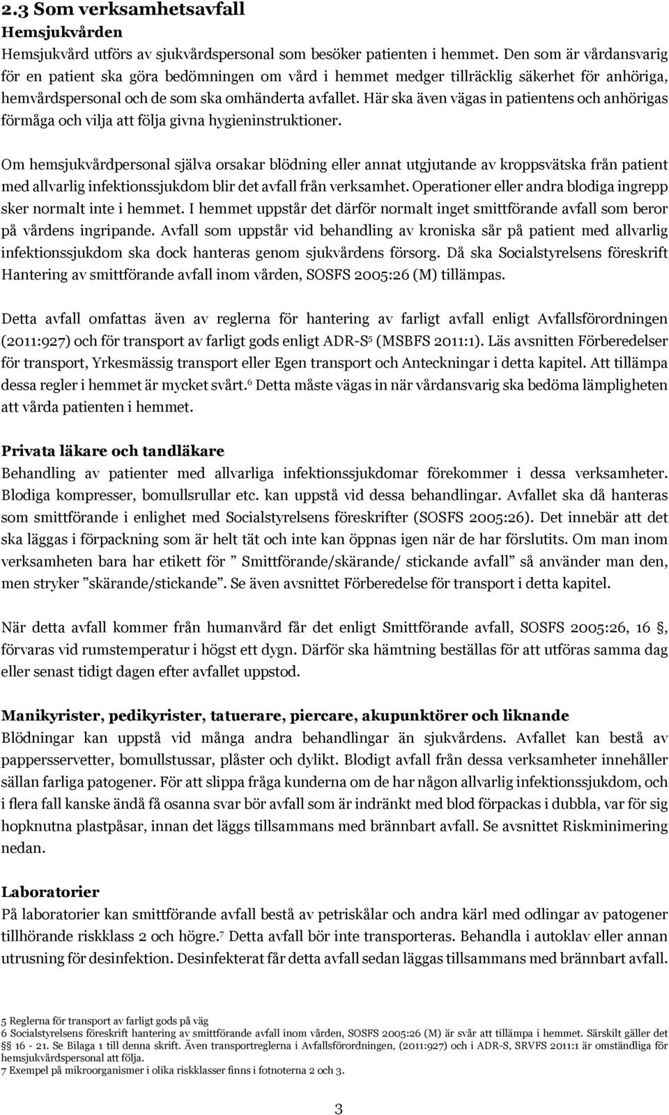 Här ska även vägas in patientens och anhörigas förmåga och vilja att följa givna hygieninstruktioner.