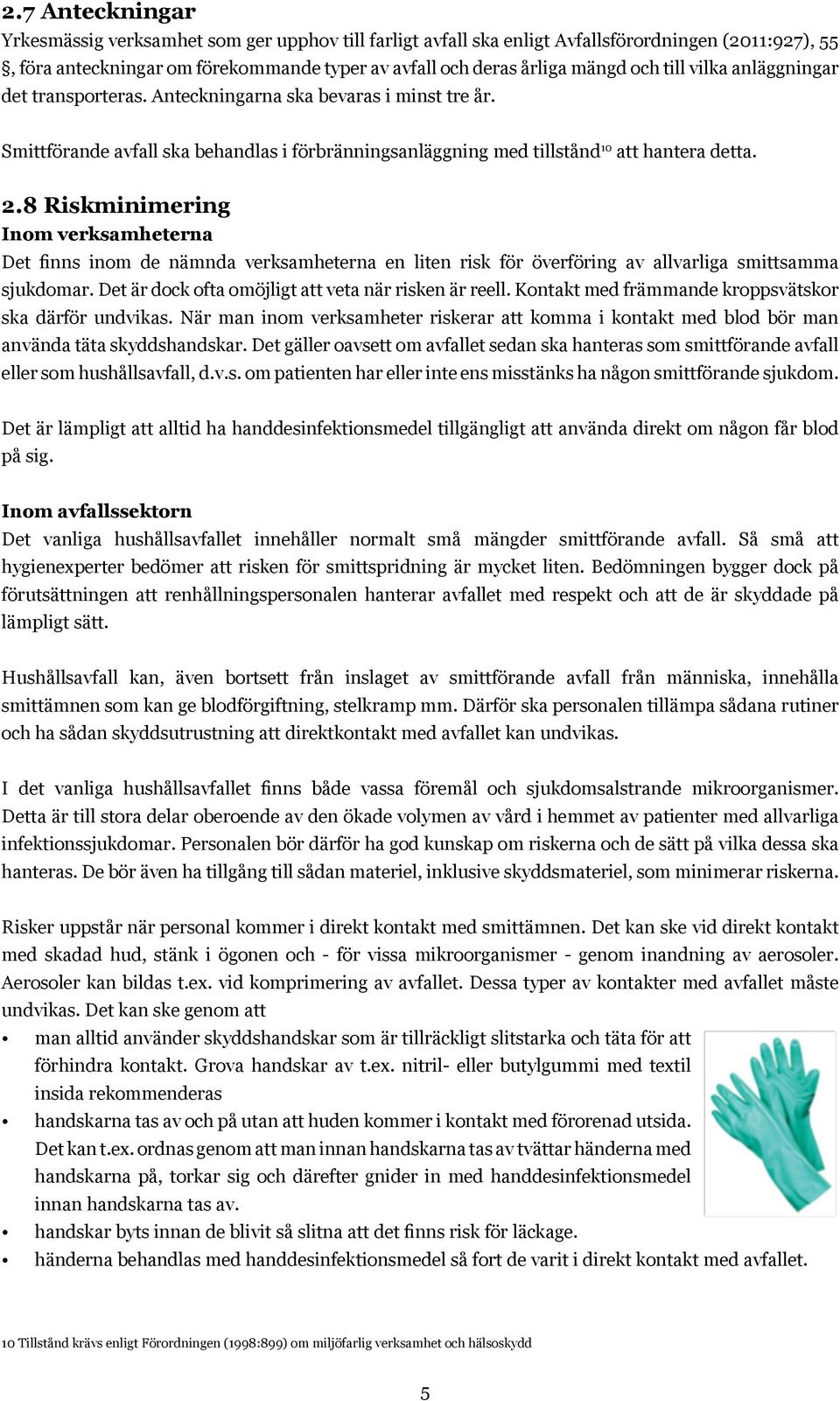 8 Riskminimering Inom verksamheterna Det finns inom de nämnda verksamheterna en liten risk för överföring av allvarliga smittsamma sjukdomar. Det är dock ofta omöjligt att veta när risken är reell.