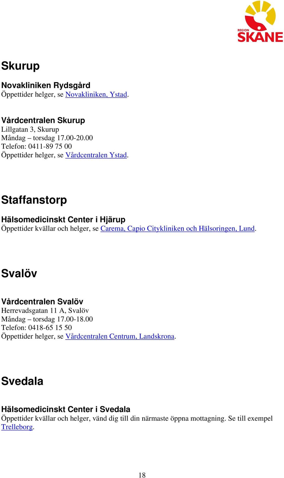 Staffanstorp Hälsomedicinskt Center i Hjärup Öppettider kvällar och helger, se Carema, Capio Citykliniken och Hälsoringen, Lund.