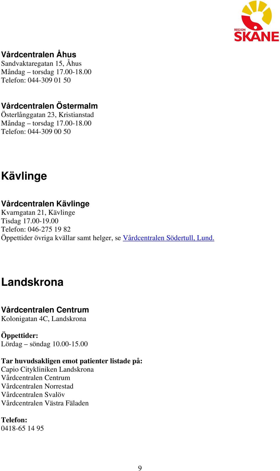 00 046-275 19 82 Öppettider övriga kvällar samt helger, se Vårdcentralen Södertull, Lund.