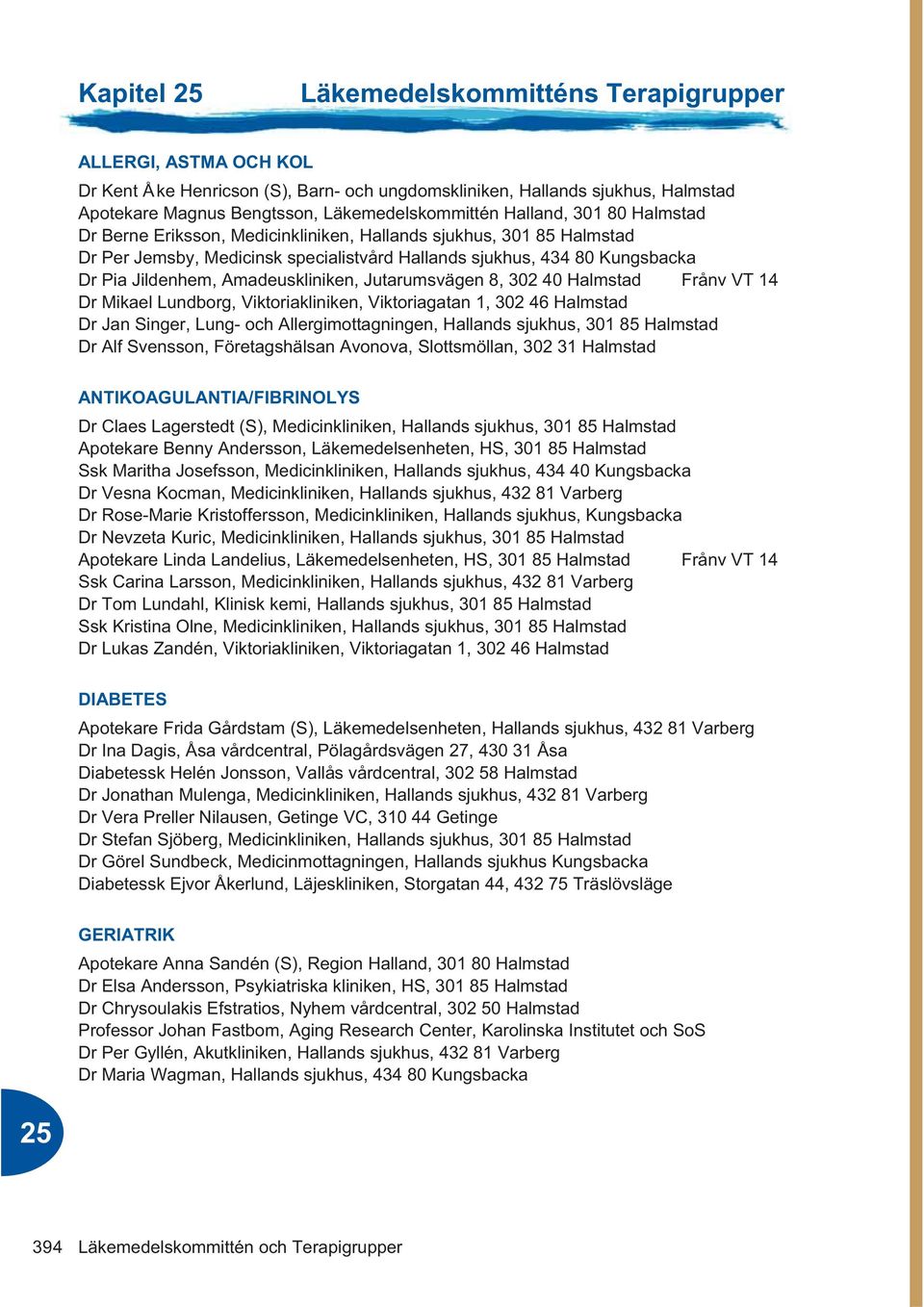 Amadeuskliniken, Jutarumsvägen 8, 302 40 Halmstad Frånv VT 14 Dr Mikael Lundborg, Viktoriakliniken, Viktoriagatan 1, 302 46 Halmstad Dr Jan Singer, Lung- och Allergimottagningen, Hallands sjukhus,