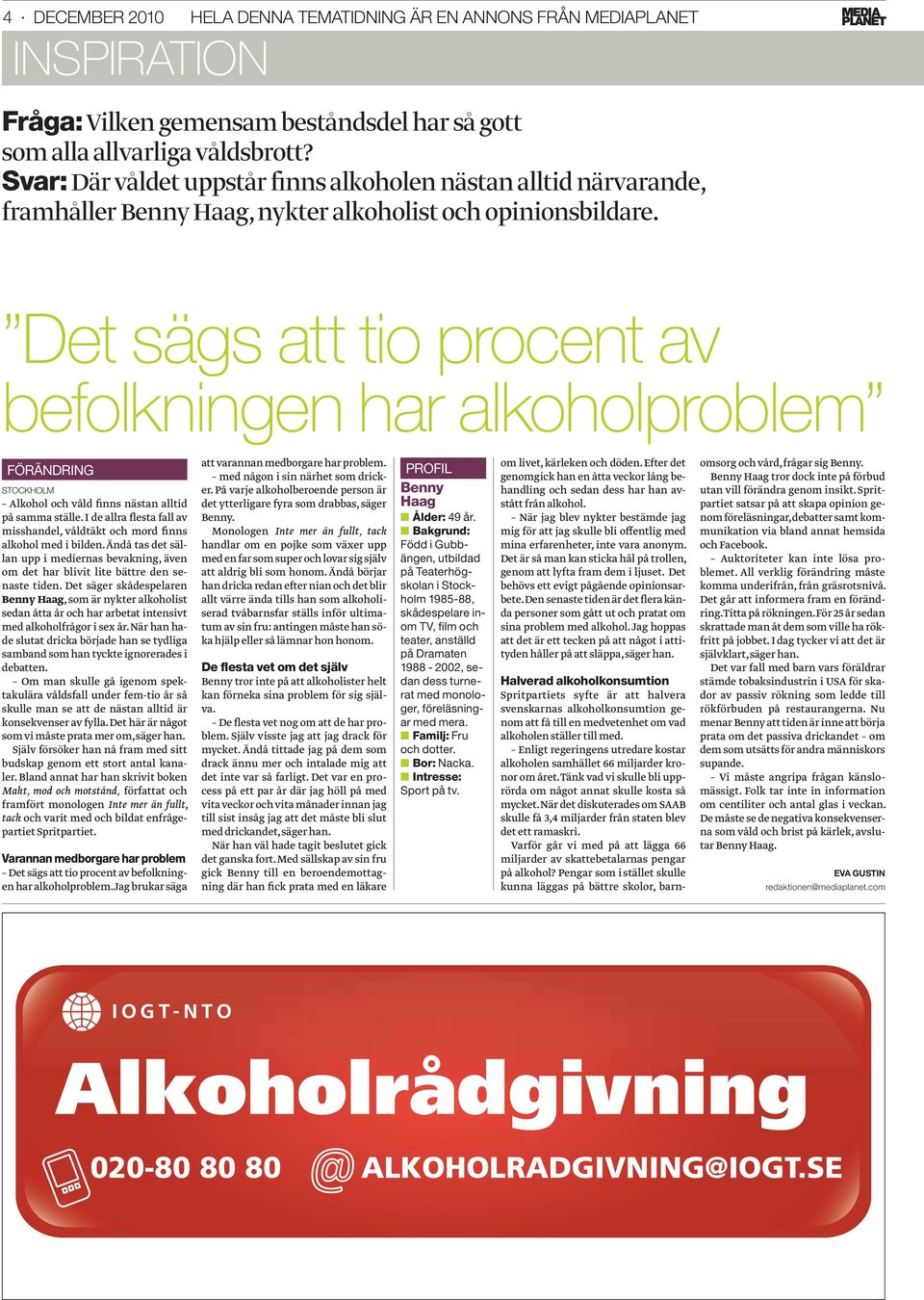 Det sägs att tio procent av befolkningen har alkoholproblem FÖRÄNDRING STOCKHOLM Alkohol och våld finns nästan alltid på samma ställe.