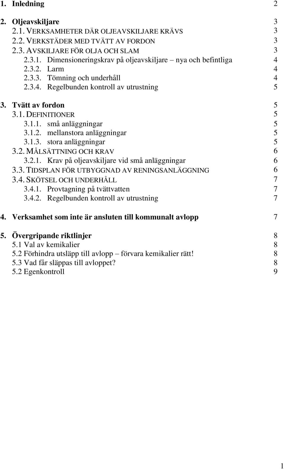 2. MÅLSÄTTNING OCH KRAV 6 3.2.1. Krav på oljeavskiljare vid små anläggningar 6 3.3. TIDSPLAN FÖR UTBYGGNAD AV RENINGSANLÄGGNING 6 3.4. SKÖTSEL OCH UNDERHÅLL 7 3.4.1. Provtagning på tvättvatten 7 3.4.2. Regelbunden kontroll av utrustning 7 4.