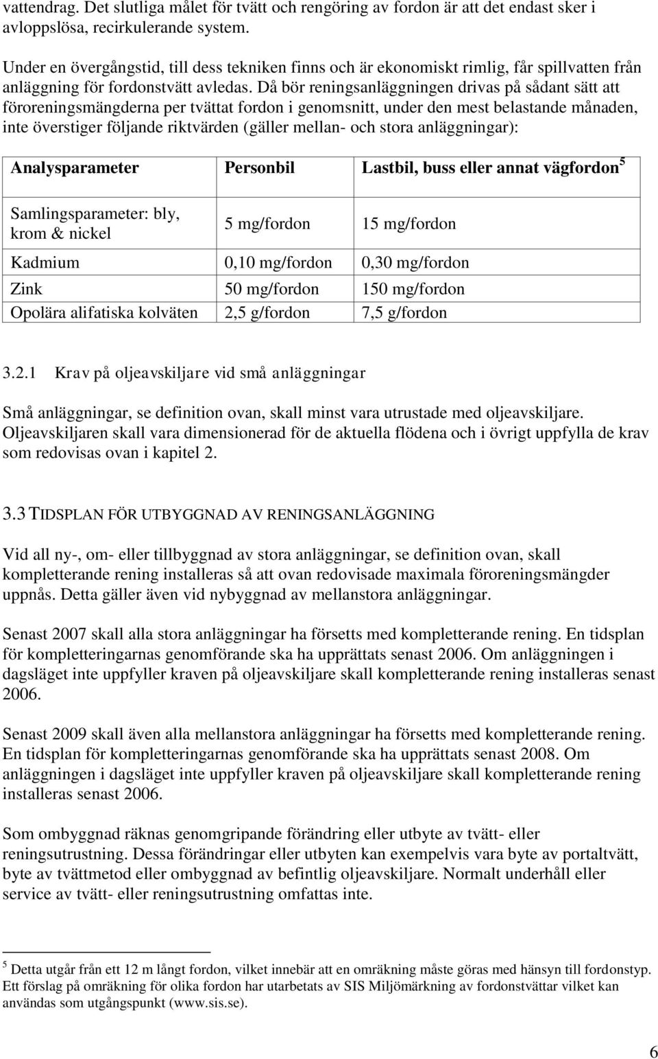 Då bör reningsanläggningen drivas på sådant sätt att föroreningsmängderna per tvättat fordon i genomsnitt, under den mest belastande månaden, inte överstiger följande riktvärden (gäller mellan- och