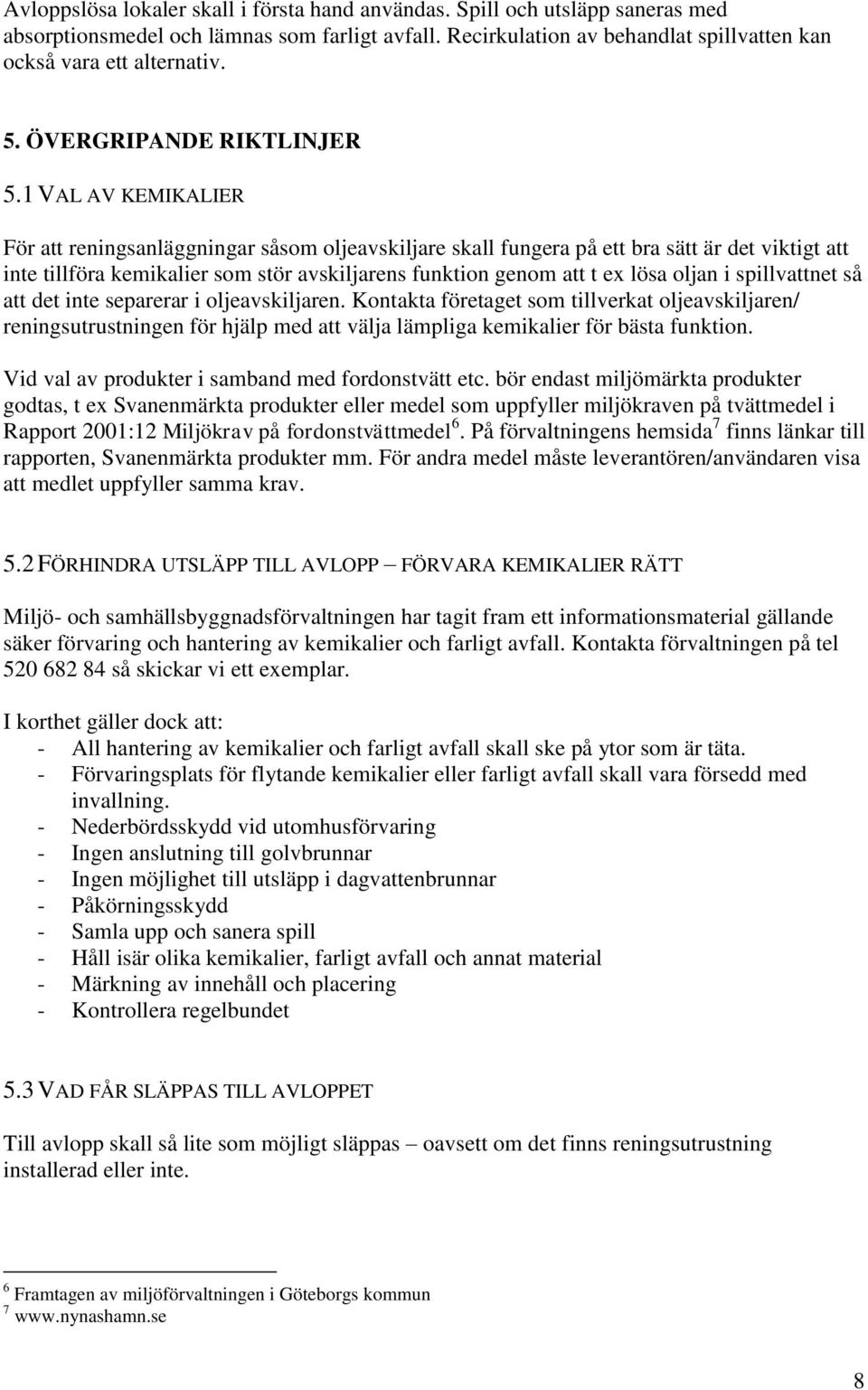 1 VAL AV KEMIKALIER För att reningsanläggningar såsom oljeavskiljare skall fungera på ett bra sätt är det viktigt att inte tillföra kemikalier som stör avskiljarens funktion genom att t ex lösa oljan