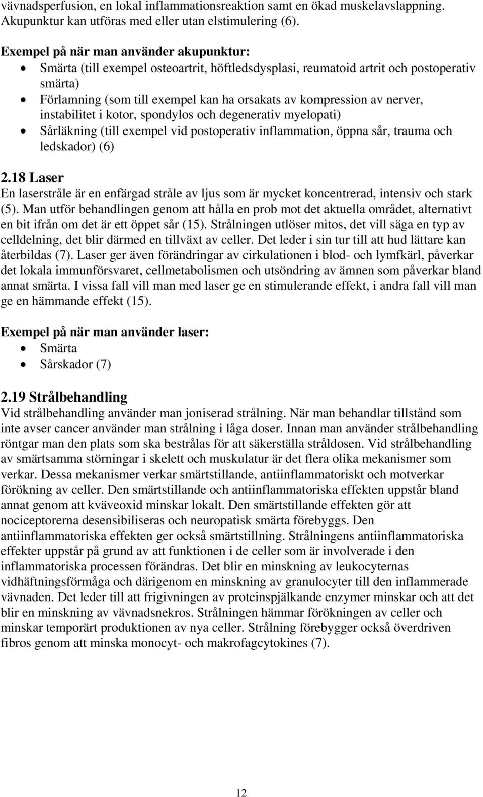 nerver, instabilitet i kotor, spondylos och degenerativ myelopati) Sårläkning (till exempel vid postoperativ inflammation, öppna sår, trauma och ledskador) (6) 2.