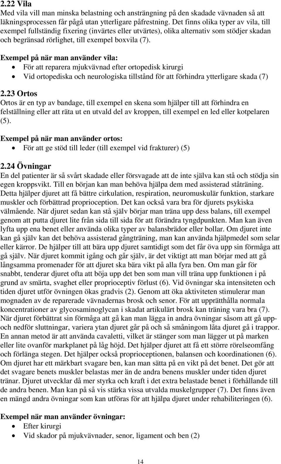 Exempel på när man använder vila: För att reparera mjukvävnad efter ortopedisk kirurgi Vid ortopediska och neurologiska tillstånd för att förhindra ytterligare skada (7) 2.