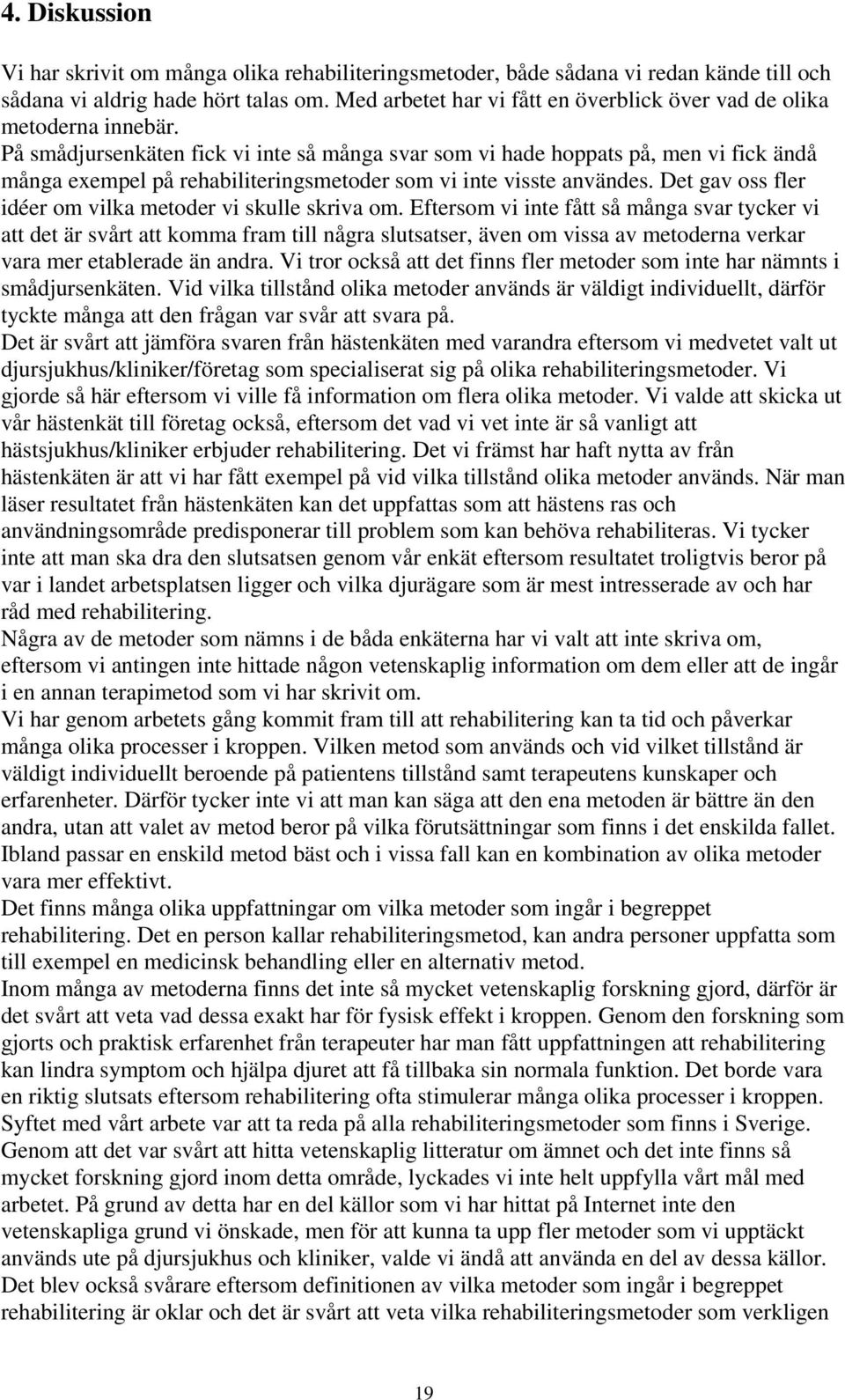 På smådjursenkäten fick vi inte så många svar som vi hade hoppats på, men vi fick ändå många exempel på rehabiliteringsmetoder som vi inte visste användes.