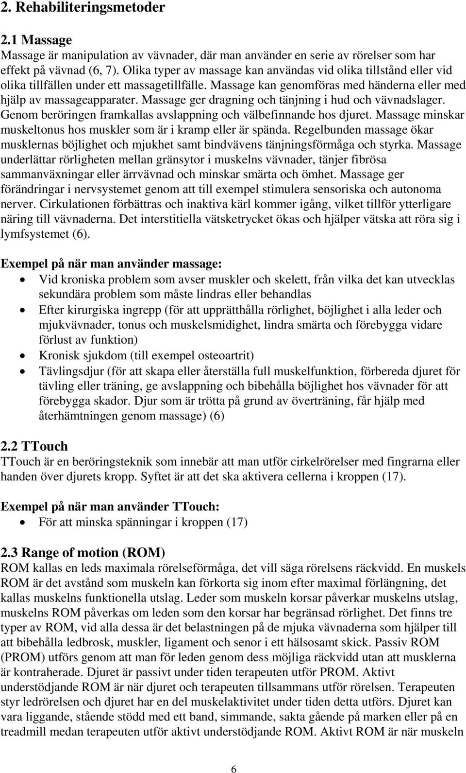 Massage ger dragning och tänjning i hud och vävnadslager. Genom beröringen framkallas avslappning och välbefinnande hos djuret. Massage minskar muskeltonus hos muskler som är i kramp eller är spända.